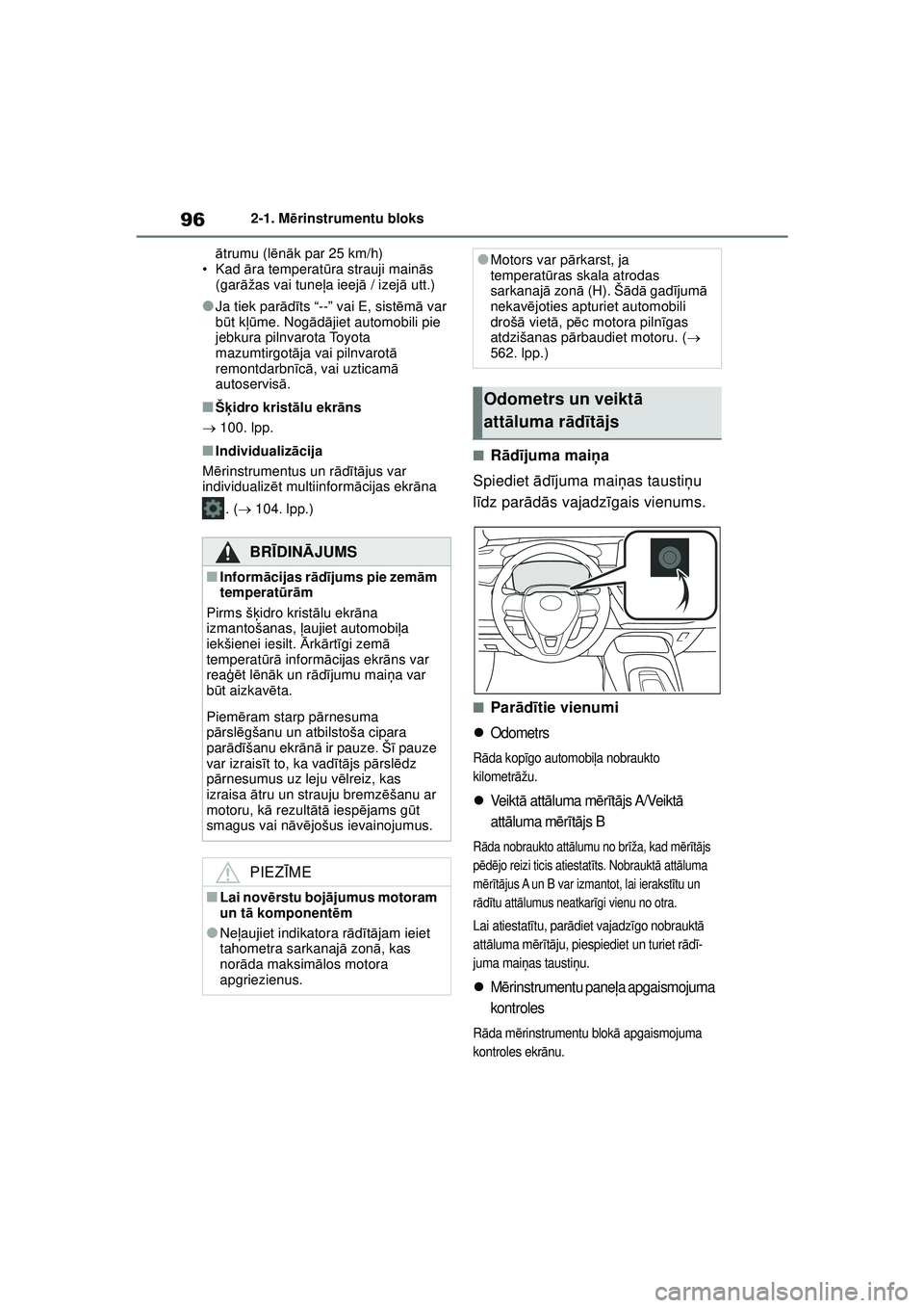 TOYOTA COROLLA HATCHBACK 2022  Lietošanas Instrukcija (in Latvian) 962-1. Mērinstrumentu bloks
ā trumu (l ēnāk par 25 km/h)
• Kad  āra temperat ūra strauji main ās 
(garā žas vai tune ļa ieej ā / izej ā utt.)
●Ja tiek par ādīts “--” vai E, sist 