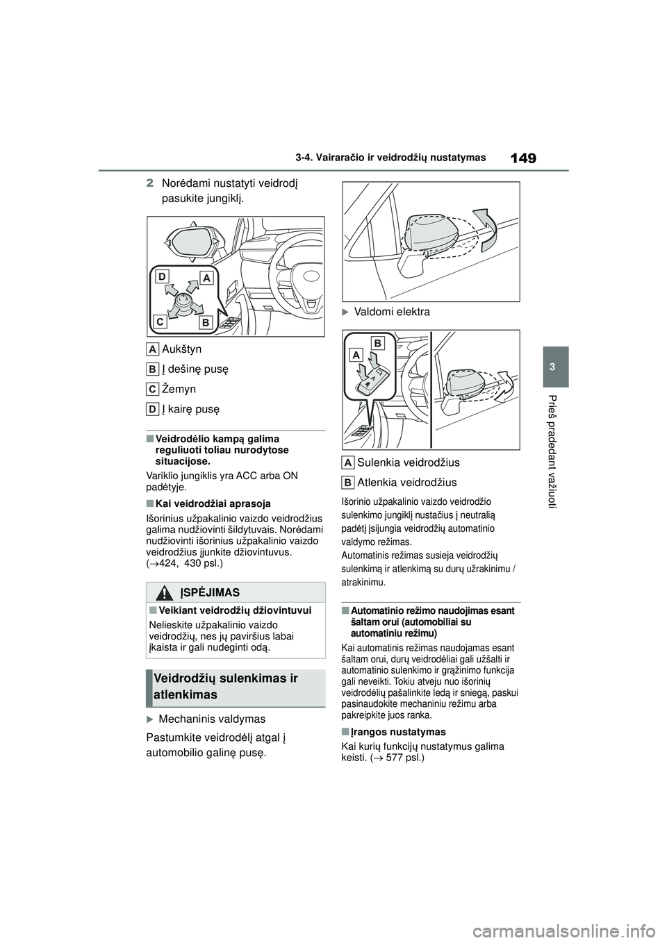 TOYOTA COROLLA HATCHBACK 2022  Eksploatavimo vadovas (in Lithuanian) 149
3
3-4. Vairarač
io ir veidrodžių  nustatymas
Prieš pradedant važiuoti
2Nor ėdami nustatyti veidrod į 
pasukite jungikl į.
Aukštyn
Į  dešinę  pusę
Žemyn
Į  kair ę pus ę
■Ve i dr 