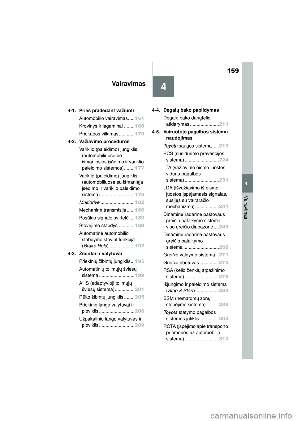 TOYOTA COROLLA HATCHBACK 2022 Eksploatavimo vadovas (in Lithuanian) 4
159
4
Vairavimas
Vairavimas
.4-1. Prieš pradedant važiuotiAutomobilio vairavimas..... 161
Krovinys ir lagaminai ........ 168
Priekabos vilkimas ............ 170
4-2. Važiavimo procedū ros
Varikl TOYOTA COROLLA HATCHBACK 2022 Eksploatavimo vadovas (in Lithuanian) 4
159
4
Vairavimas
Vairavimas
.4-1. Prieš pradedant važiuotiAutomobilio vairavimas..... 161
Krovinys ir lagaminai ........ 168
Priekabos vilkimas ............ 170
4-2. Važiavimo procedū ros
Varikl