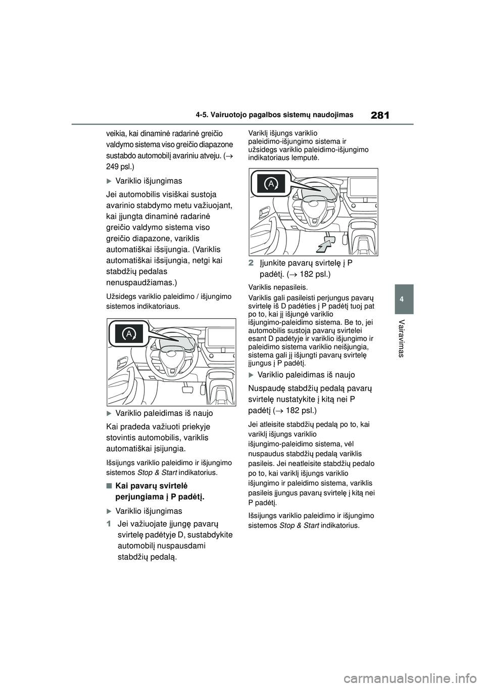 TOYOTA COROLLA HATCHBACK 2022  Eksploatavimo vadovas (in Lithuanian) 281
4
4-5. Vairuotojo pagalbos sistem
ų naudojimas
Vairavimas
veikia, kai dinamin ė radarin ė grei čio 
valdymo sistema viso grei čio diapazone 
sustabdo automobil į avariniu atveju. (
 
249 