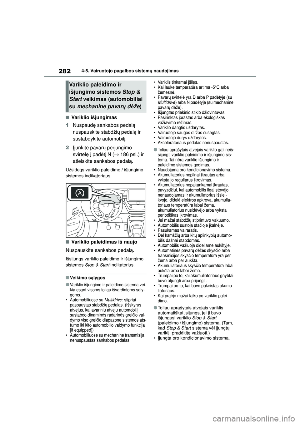 TOYOTA COROLLA HATCHBACK 2022  Eksploatavimo vadovas (in Lithuanian) 2824-5. Vairuotojo pagalbos sistemų naudojimas
■Variklio išjungimas
1 Nuspaud ę sankabos pedal ą 
nuspauskite stabdži ų pedal ą ir 
sustabdykite automobil į.
2 Įjunkite pavar ų perjungimo 
