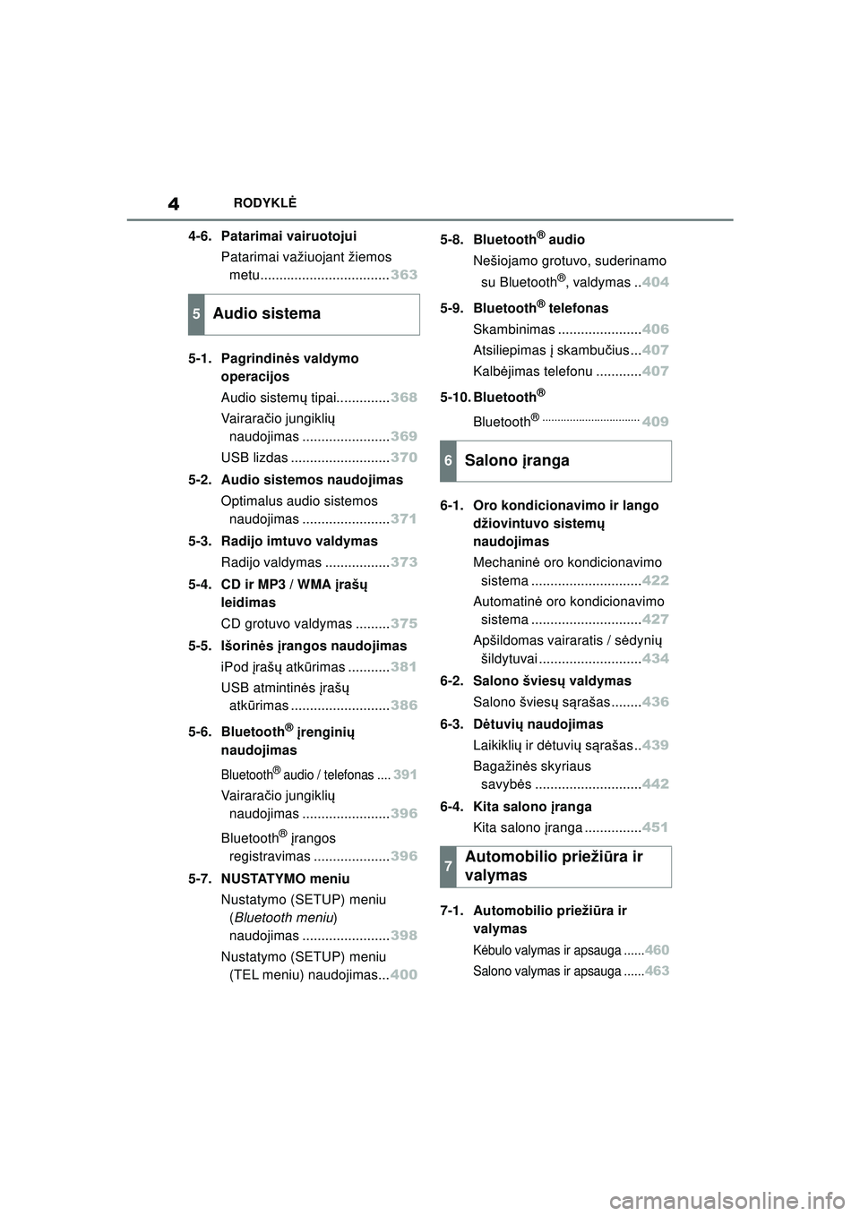 TOYOTA COROLLA HATCHBACK 2022  Eksploatavimo vadovas (in Lithuanian) 4RODYKLĖ
4-6. Patarimai vairuotojui
Patarimai važiuojant žiemos metu.................................. 363
5-1. Pagrindin ės valdymo 
operacijos
Audio sistem ų tipai.............. 368
Va i r a r 