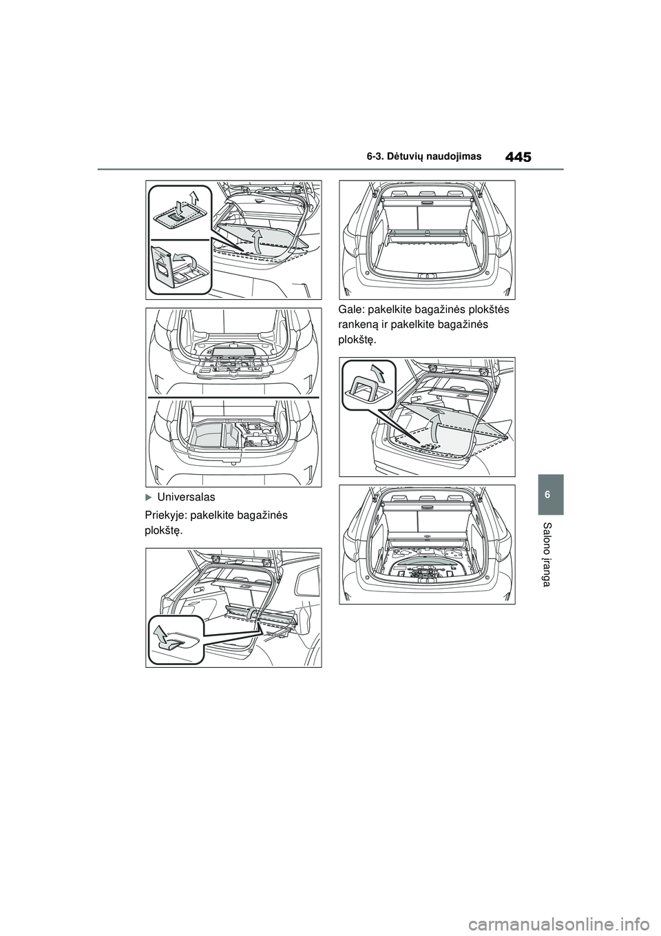 TOYOTA COROLLA HATCHBACK 2022  Eksploatavimo vadovas (in Lithuanian) 445
6
6-3. D
ėtuvi ų naudojimas
Salono  įranga
�XUniversalas
Priekyje: pakelkite bagažin ės 
plokšt ę. Gale: pakelkite bagažin
ės plokšt ės 
ranken ą ir pakelkite bagažin ės 
plokšt ę.
