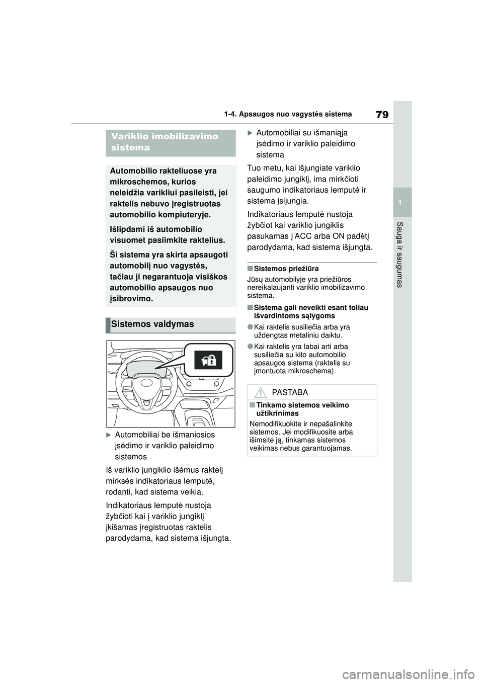 TOYOTA COROLLA HATCHBACK 2022  Eksploatavimo vadovas (in Lithuanian) 79
1
1-4. Apsaugos nuo vagyst
ės sistema
Sauga ir saugumas
1 -4 .Aps a ugos  nuo v a gys t ės sistema
�XAutomobiliai be išmaniosios 
įs ė dimo ir variklio paleidimo 
sistemos
Iš variklio jungikl