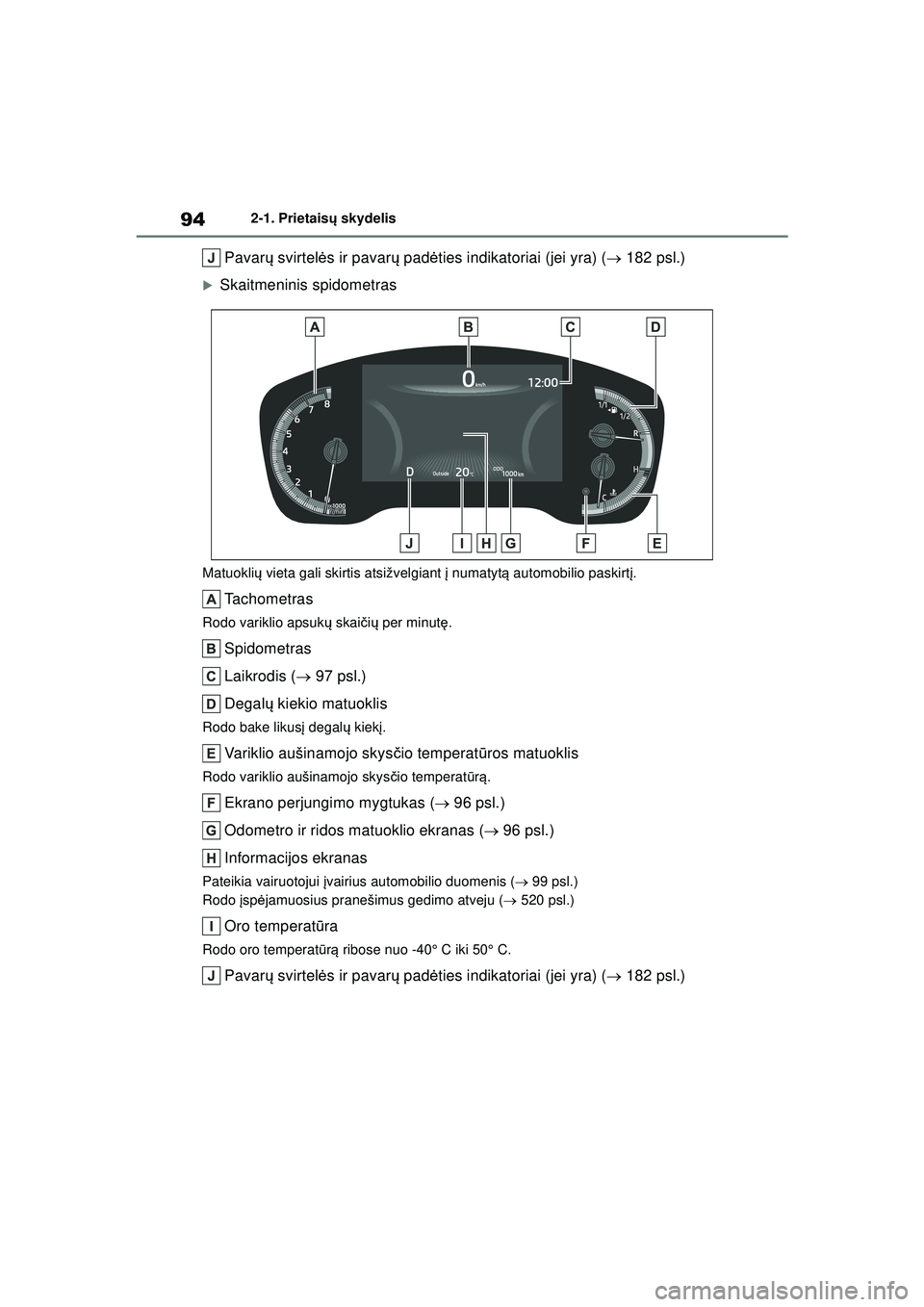 TOYOTA COROLLA HATCHBACK 2022  Eksploatavimo vadovas (in Lithuanian) 942-1. Prietaisų skydelis
Pavar ų svirtel ės ir pavar ų pad ėties indikatoriai (jei yra) (  182 psl.)
�XSkaitmeninis spidometras
Matuokli ų vieta gali skirtis atsižvelgiant  į numatyt ą au