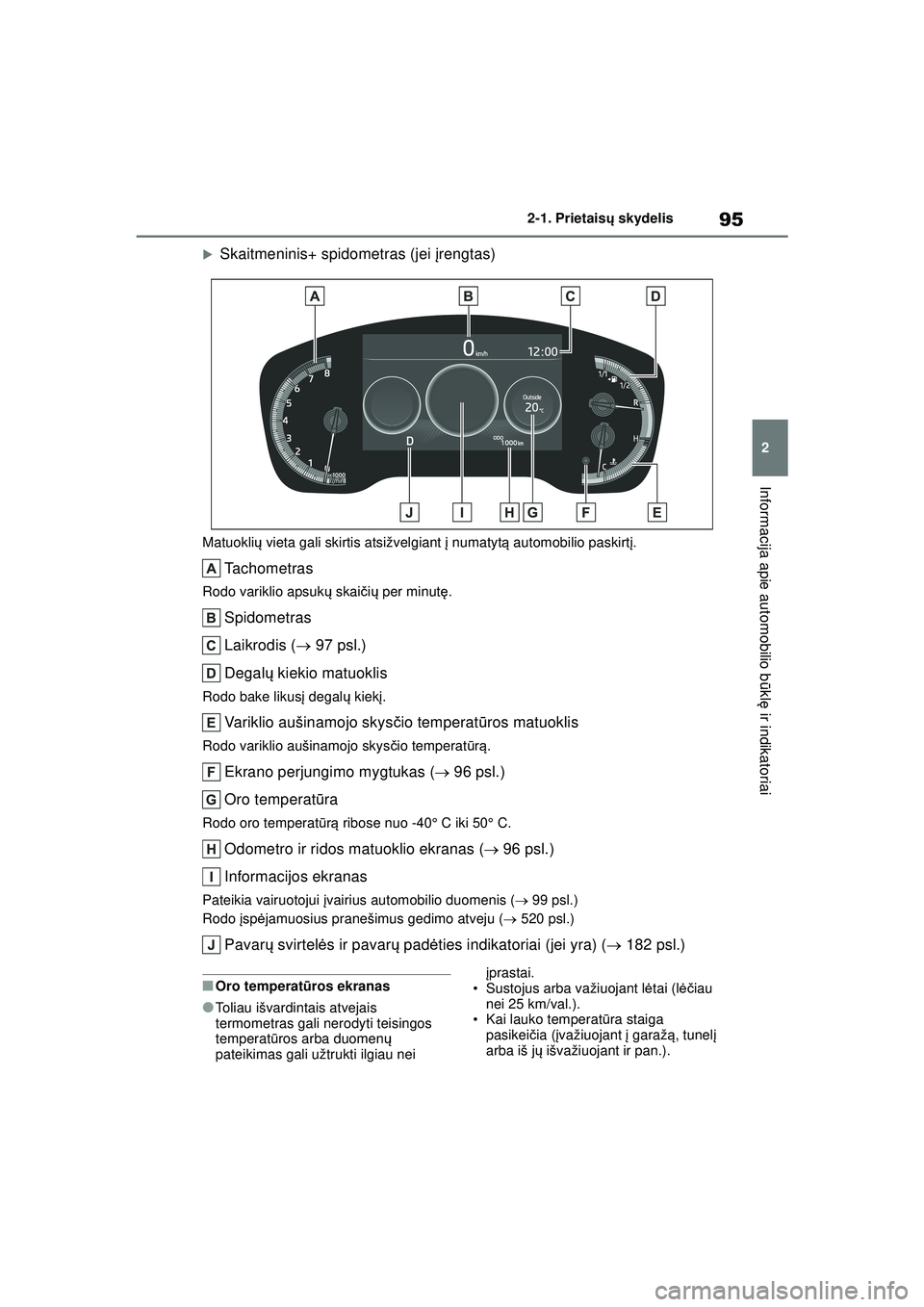 TOYOTA COROLLA HATCHBACK 2022  Eksploatavimo vadovas (in Lithuanian) 95
2
2-1. Prietais
ų skydelis
Informacija apie automobilio b ūkl ę ir indikatoriai
�XSkaitmeninis+ spidometras (jei  įrengtas)
Matuokli ų vieta gali skirtis atsižvelgiant  į numatyt ą automobi