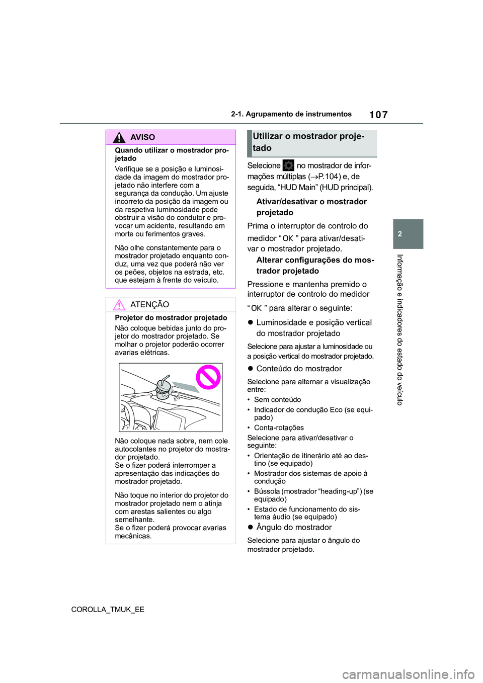 TOYOTA COROLLA HATCHBACK 2022  Manual de utilização (in Portuguese) 107
2
COROLLA_TMUK_EE2-1. Agrupamento de instrumentos
Informação e indicadores do estado do veículo
Selecione   no mostrador de infor-
mações múltiplas (P.104) e, de 
seguida, “HUD Main” 