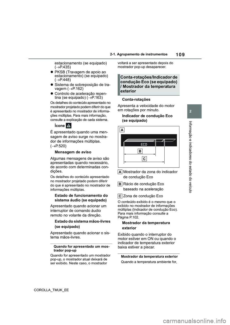TOYOTA COROLLA HATCHBACK 2022 Manual de utilização (in Portuguese) 109
2
COROLLA_TMUK_EE2-1. Agrupamento de instrumentos
Informação e indicadores do estado do veículo
estacionamento (se equipado)
(P.435)
PKSB (Travagem de apoio ao
estacionamento) (se equip TOYOTA COROLLA HATCHBACK 2022 Manual de utilização (in Portuguese) 109
2
COROLLA_TMUK_EE2-1. Agrupamento de instrumentos
Informação e indicadores do estado do veículo
estacionamento (se equipado)
(P.435)
PKSB (Travagem de apoio ao
estacionamento) (se equip