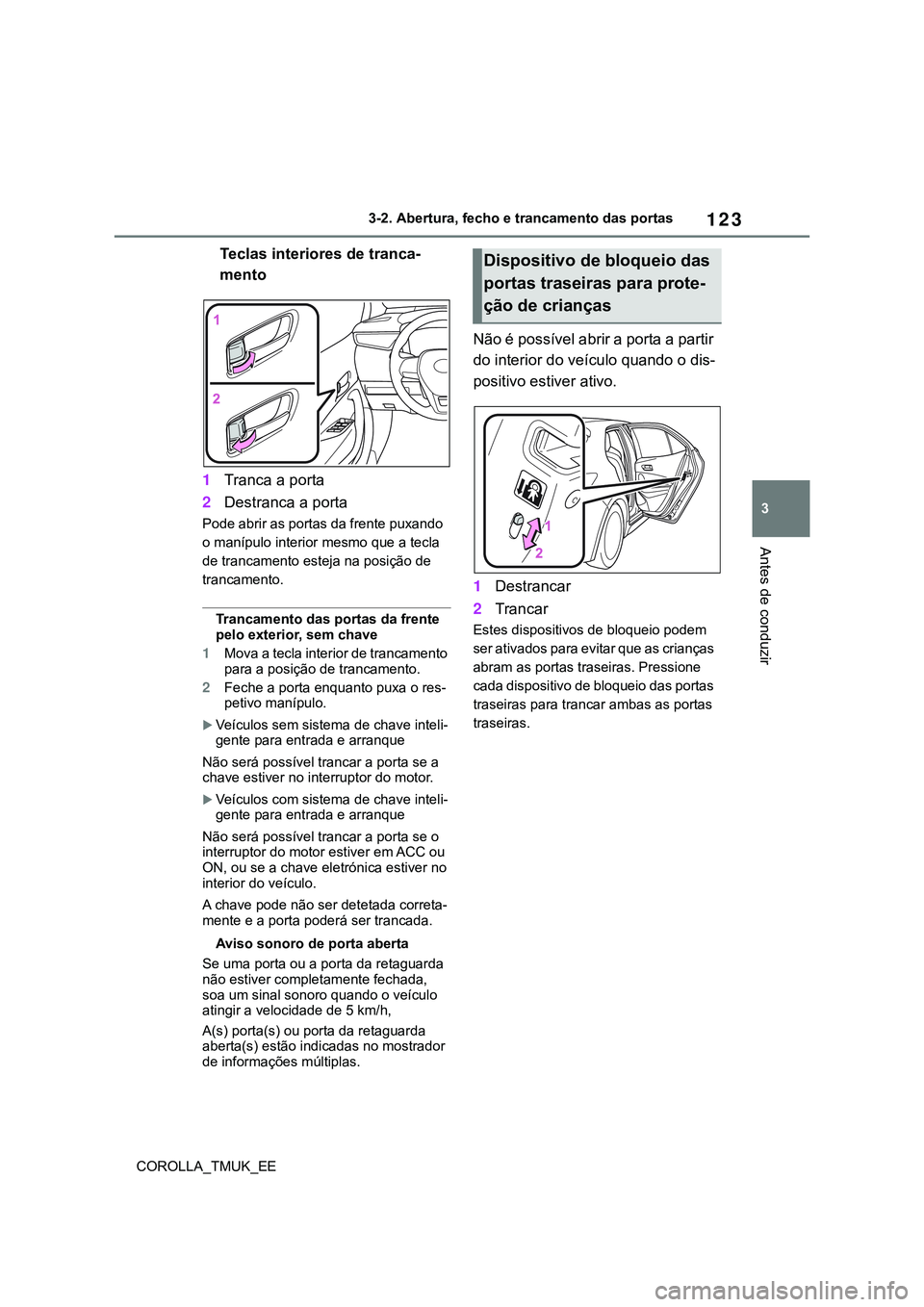 TOYOTA COROLLA HATCHBACK 2022 Manual de utilização (in Portuguese) 123
3
COROLLA_TMUK_EE3-2. Abertura, fecho e trancamento das portas
Antes de conduzir
Teclas interiores de tranca-
mento
1Tranca a porta
2Destranca a porta
Pode abrir as portas da frente puxando
o man TOYOTA COROLLA HATCHBACK 2022 Manual de utilização (in Portuguese) 123
3
COROLLA_TMUK_EE3-2. Abertura, fecho e trancamento das portas
Antes de conduzir
Teclas interiores de tranca-
mento
1Tranca a porta
2Destranca a porta
Pode abrir as portas da frente puxando
o man