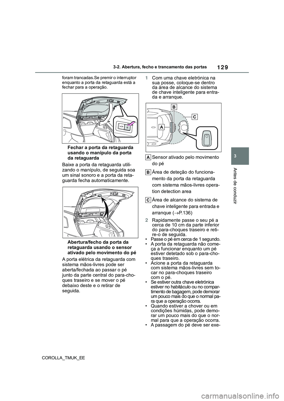 TOYOTA COROLLA HATCHBACK 2022 Manual de utilização (in Portuguese) 129
3
COROLLA_TMUK_EE3-2. Abertura, fecho e trancamento das portas
Antes de conduzir
foram trancadas.Se premir o interruptor
enquanto a porta da retaguarda está a
fechar para a operação.
Fechar a TOYOTA COROLLA HATCHBACK 2022 Manual de utilização (in Portuguese) 129
3
COROLLA_TMUK_EE3-2. Abertura, fecho e trancamento das portas
Antes de conduzir
foram trancadas.Se premir o interruptor
enquanto a porta da retaguarda está a
fechar para a operação.
Fechar a