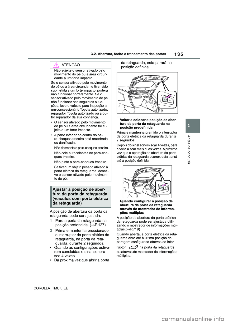 TOYOTA COROLLA HATCHBACK 2022 Manual de utilização (in Portuguese) 135
3
COROLLA_TMUK_EE3-2. Abertura, fecho e trancamento das portas
Antes de conduzir
A posição de abertura da porta da
retaguarda pode ser ajustada.
1Pare a porta da retaguarda na
posição preten TOYOTA COROLLA HATCHBACK 2022 Manual de utilização (in Portuguese) 135
3
COROLLA_TMUK_EE3-2. Abertura, fecho e trancamento das portas
Antes de conduzir
A posição de abertura da porta da
retaguarda pode ser ajustada.
1Pare a porta da retaguarda na
posição preten