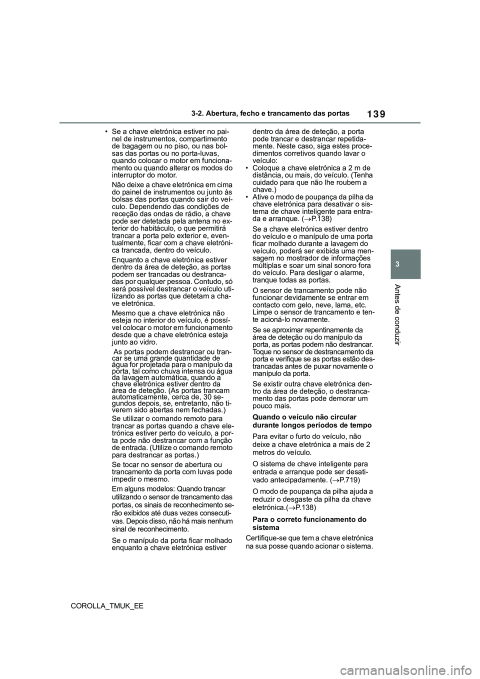 TOYOTA COROLLA HATCHBACK 2022 Manual de utilização (in Portuguese) 139
3
COROLLA_TMUK_EE3-2. Abertura, fecho e trancamento das portas
Antes de conduzir
• Se a chave eletrónica estiver no pai-
nel de instrumentos, compartimento
de bagagem ou no piso, ou nas bol-
s TOYOTA COROLLA HATCHBACK 2022 Manual de utilização (in Portuguese) 139
3
COROLLA_TMUK_EE3-2. Abertura, fecho e trancamento das portas
Antes de conduzir
• Se a chave eletrónica estiver no pai-
nel de instrumentos, compartimento
de bagagem ou no piso, ou nas bol-
s