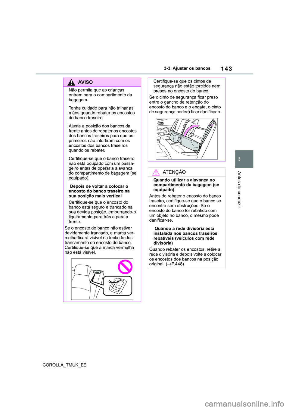 TOYOTA COROLLA HATCHBACK 2022 Manual de utilização (in Portuguese) 143
3
COROLLA_TMUK_EE3-3. Ajustar os bancos
Antes de conduzir
AV I S O
Não permita que as crianças
entrem para o compartimento da
bagagem.
Tenha cuidado para não trilhar as
mãos quando rebater TOYOTA COROLLA HATCHBACK 2022 Manual de utilização (in Portuguese) 143
3
COROLLA_TMUK_EE3-3. Ajustar os bancos
Antes de conduzir
AV I S O
Não permita que as crianças
entrem para o compartimento da
bagagem.
Tenha cuidado para não trilhar as
mãos quando rebater