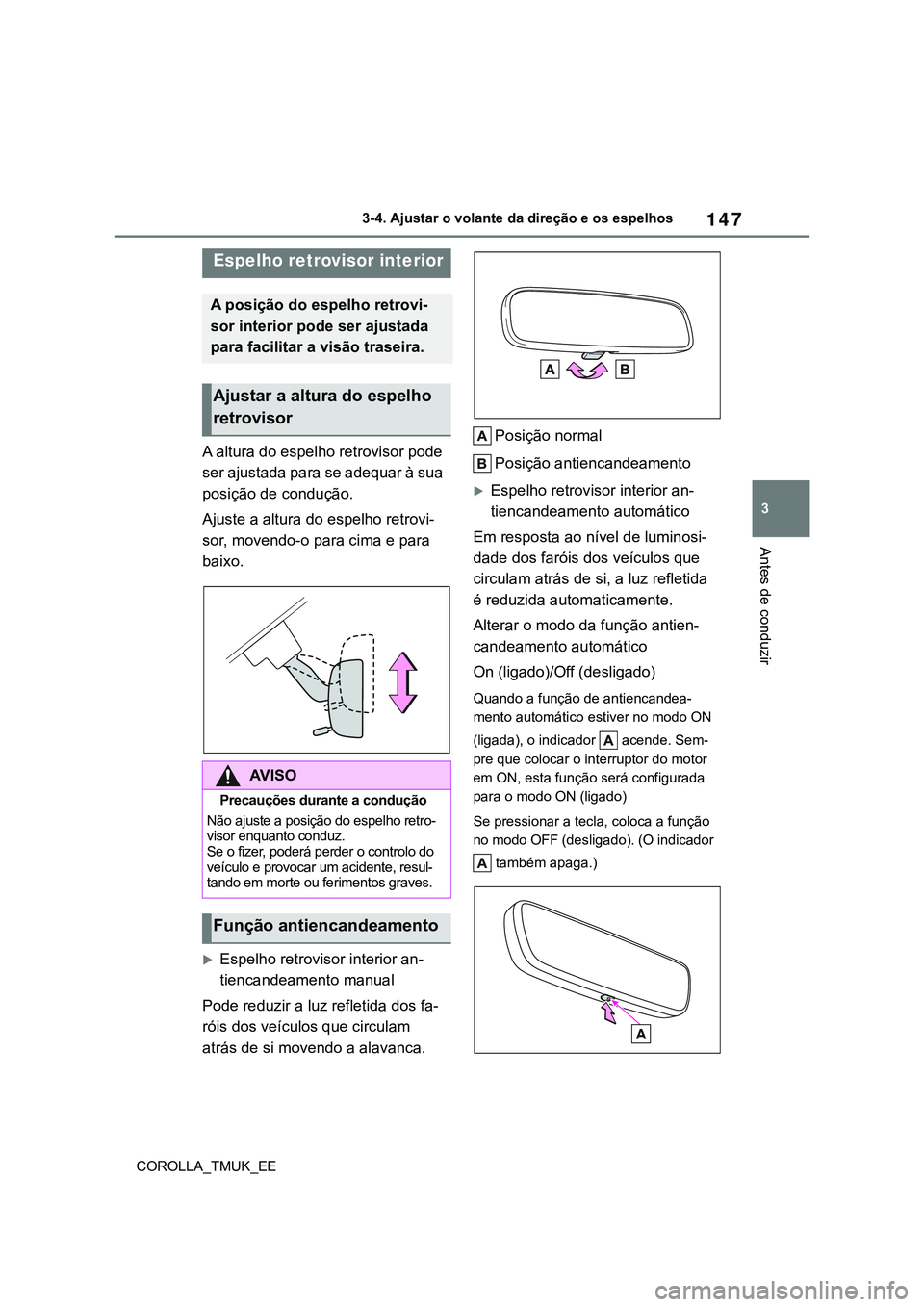 TOYOTA COROLLA HATCHBACK 2022 Manual de utilização (in Portuguese) 147
3
COROLLA_TMUK_EE3-4. Ajustar o volante da direção e os espelhos
Antes de conduzir
A altura do espelho retrovisor pode
ser ajustada para se adequar à sua
posição de condução.
Ajuste a alt TOYOTA COROLLA HATCHBACK 2022 Manual de utilização (in Portuguese) 147
3
COROLLA_TMUK_EE3-4. Ajustar o volante da direção e os espelhos
Antes de conduzir
A altura do espelho retrovisor pode
ser ajustada para se adequar à sua
posição de condução.
Ajuste a alt