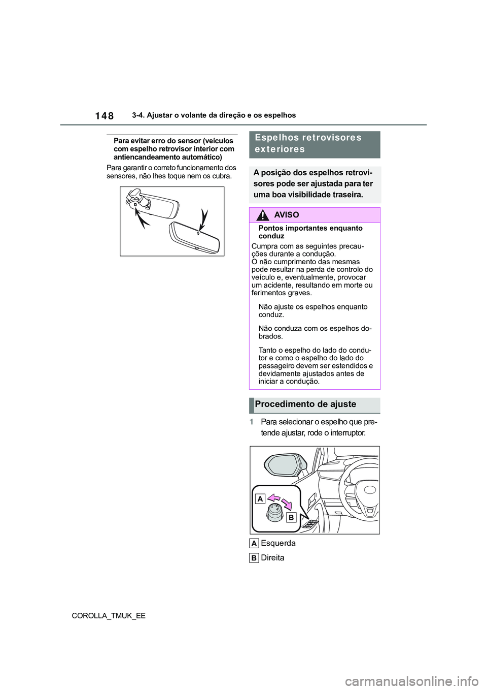 TOYOTA COROLLA HATCHBACK 2022 Manual de utilização (in Portuguese) 148
COROLLA_TMUK_EE3-4. Ajustar o volante da direção e os espelhos
Para evitar erro do sensor (veículos
com espelho retrovisor interior com
antiencandeamento automático)
Para garantir o correto TOYOTA COROLLA HATCHBACK 2022 Manual de utilização (in Portuguese) 148
COROLLA_TMUK_EE3-4. Ajustar o volante da direção e os espelhos
Para evitar erro do sensor (veículos
com espelho retrovisor interior com
antiencandeamento automático)
Para garantir o correto