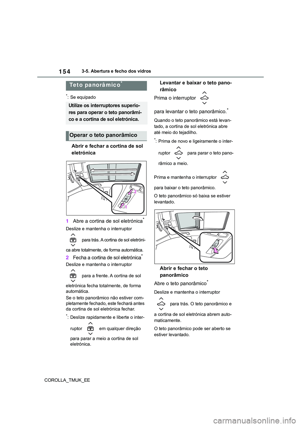 TOYOTA COROLLA HATCHBACK 2022 Manual de utilização (in Portuguese) 154
COROLLA_TMUK_EE3-5. Abertura e fecho dos vidros
*: Se equipado
Abrir e fechar a cortina de sol
eletrónica
1Abre a cortina de sol eletrónica
*
Deslize e mantenha o interruptor
para trás. A co TOYOTA COROLLA HATCHBACK 2022 Manual de utilização (in Portuguese) 154
COROLLA_TMUK_EE3-5. Abertura e fecho dos vidros
*: Se equipado
Abrir e fechar a cortina de sol
eletrónica
1Abre a cortina de sol eletrónica
*
Deslize e mantenha o interruptor
para trás. A co