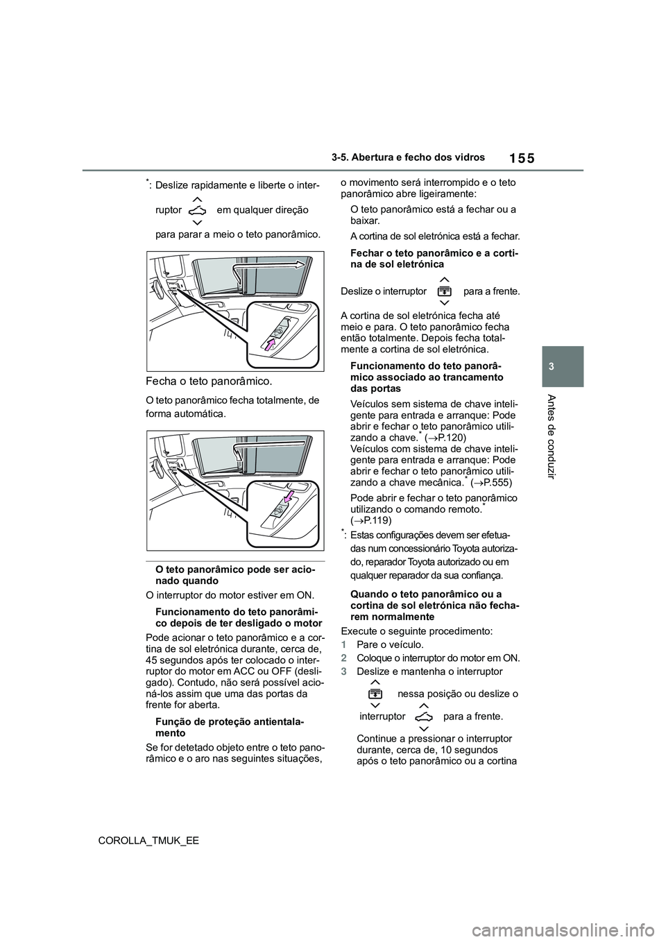 TOYOTA COROLLA HATCHBACK 2022 Manual de utilização (in Portuguese) 155
3
COROLLA_TMUK_EE3-5. Abertura e fecho dos vidros
Antes de conduzir
*: Deslize rapidamente e liberte o inter-
ruptor em qualquer direção
para parar a meio o teto panorâmico.
Fecha o teto pano TOYOTA COROLLA HATCHBACK 2022 Manual de utilização (in Portuguese) 155
3
COROLLA_TMUK_EE3-5. Abertura e fecho dos vidros
Antes de conduzir
*: Deslize rapidamente e liberte o inter-
ruptor em qualquer direção
para parar a meio o teto panorâmico.
Fecha o teto pano