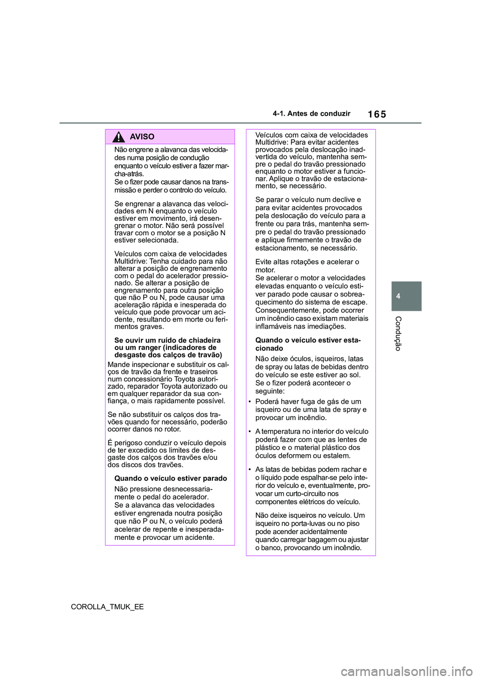 TOYOTA COROLLA HATCHBACK 2022  Manual de utilização (in Portuguese) 165
4
COROLLA_TMUK_EE4-1. Antes de conduzir
Condução
AV I S O
Não engrene a alavanca das velocida-
des numa posição de condução 
enquanto o veículo estiver a fazer mar-
cha-atrás.
Se o fizer 