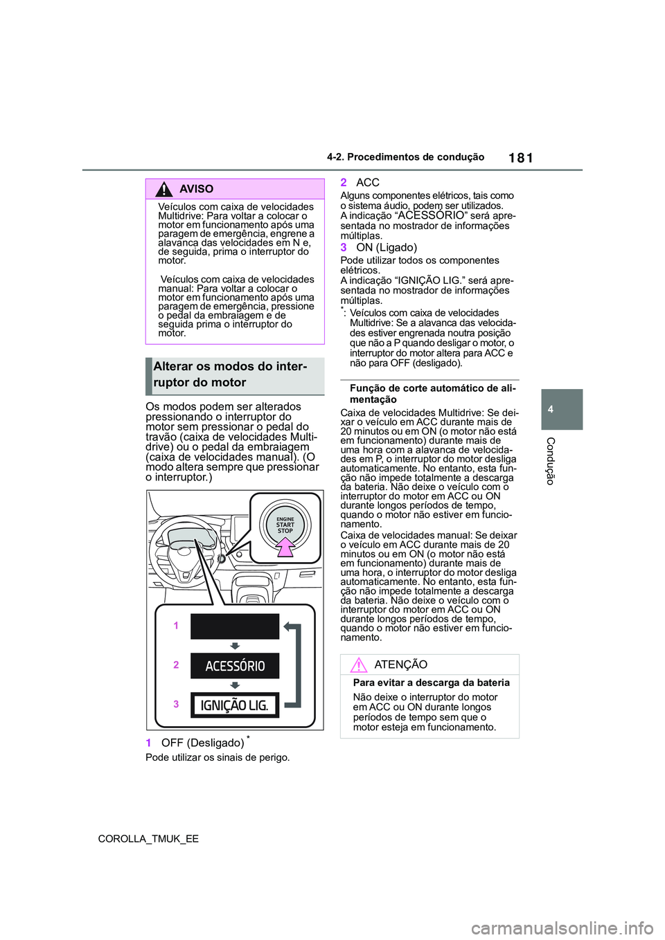 TOYOTA COROLLA HATCHBACK 2022 Manual de utilização (in Portuguese) 181
4
COROLLA_TMUK_EE4-2. Procedimentos de condução
Condução
Os modos podem ser alterados
pressionando o interruptor do
motor sem pressionar o pedal do
travão (caixa de velocidades Multi-
driv TOYOTA COROLLA HATCHBACK 2022 Manual de utilização (in Portuguese) 181
4
COROLLA_TMUK_EE4-2. Procedimentos de condução
Condução
Os modos podem ser alterados
pressionando o interruptor do
motor sem pressionar o pedal do
travão (caixa de velocidades Multi-
driv