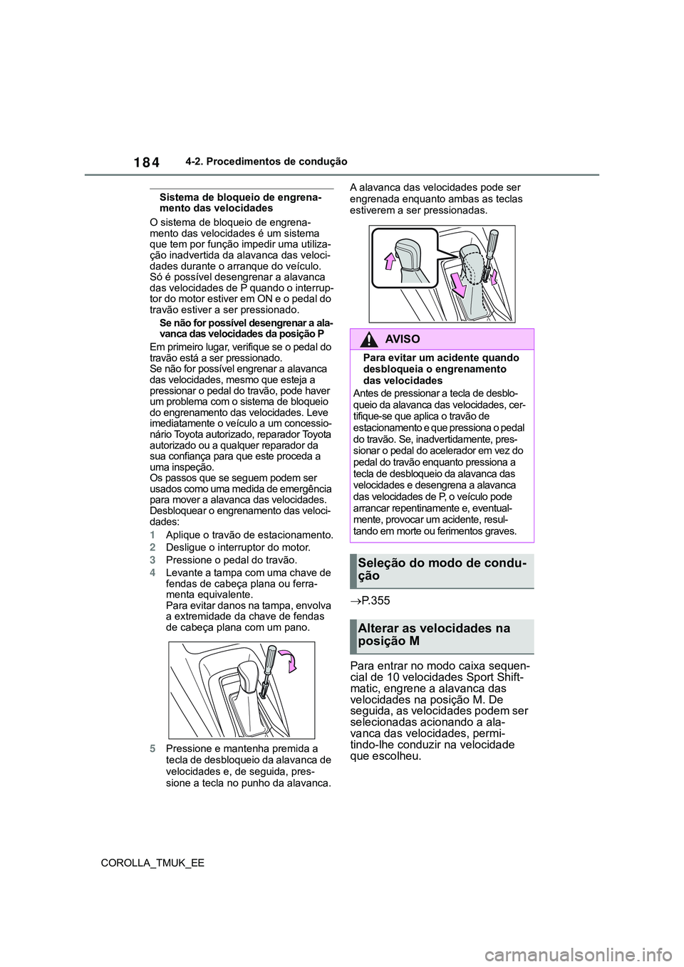 TOYOTA COROLLA HATCHBACK 2022 Manual de utilização (in Portuguese) 184
COROLLA_TMUK_EE4-2. Procedimentos de condução
Sistema de bloqueio de engrena-
mento das velocidades
O sistema de bloqueio de engrena-
mento das velocidades é um sistema
que tem por função im TOYOTA COROLLA HATCHBACK 2022 Manual de utilização (in Portuguese) 184
COROLLA_TMUK_EE4-2. Procedimentos de condução
Sistema de bloqueio de engrena-
mento das velocidades
O sistema de bloqueio de engrena-
mento das velocidades é um sistema
que tem por função im