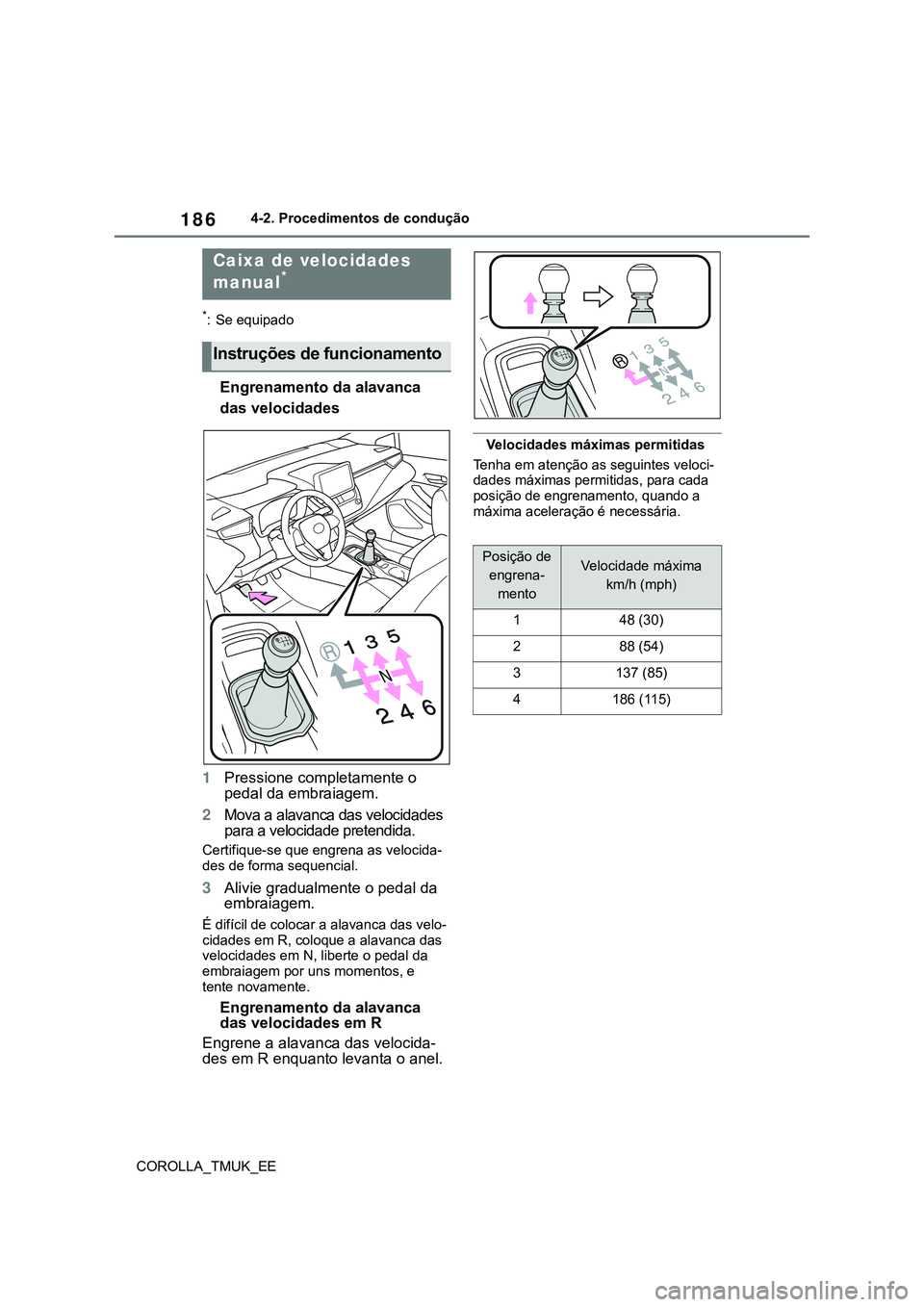 TOYOTA COROLLA HATCHBACK 2022 Manual de utilização (in Portuguese) 186
COROLLA_TMUK_EE4-2. Procedimentos de condução
*: Se equipado
Engrenamento da alavanca
das velocidades
1Pressione completamente o
pedal da embraiagem.
2Mova a alavanca das velocidades
para a v TOYOTA COROLLA HATCHBACK 2022 Manual de utilização (in Portuguese) 186
COROLLA_TMUK_EE4-2. Procedimentos de condução
*: Se equipado
Engrenamento da alavanca
das velocidades
1Pressione completamente o
pedal da embraiagem.
2Mova a alavanca das velocidades
para a v