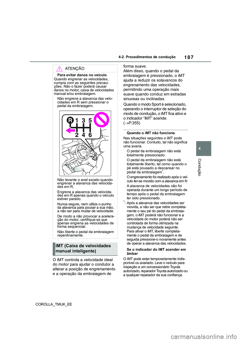TOYOTA COROLLA HATCHBACK 2022 Manual de utilização (in Portuguese) 187
4
COROLLA_TMUK_EE4-2. Procedimentos de condução
Condução
O iMT controla a velocidade ideal
do motor para ajudar o condutor a
alterar a posição de engrenamento
e a operação da embraiagem TOYOTA COROLLA HATCHBACK 2022 Manual de utilização (in Portuguese) 187
4
COROLLA_TMUK_EE4-2. Procedimentos de condução
Condução
O iMT controla a velocidade ideal
do motor para ajudar o condutor a
alterar a posição de engrenamento
e a operação da embraiagem