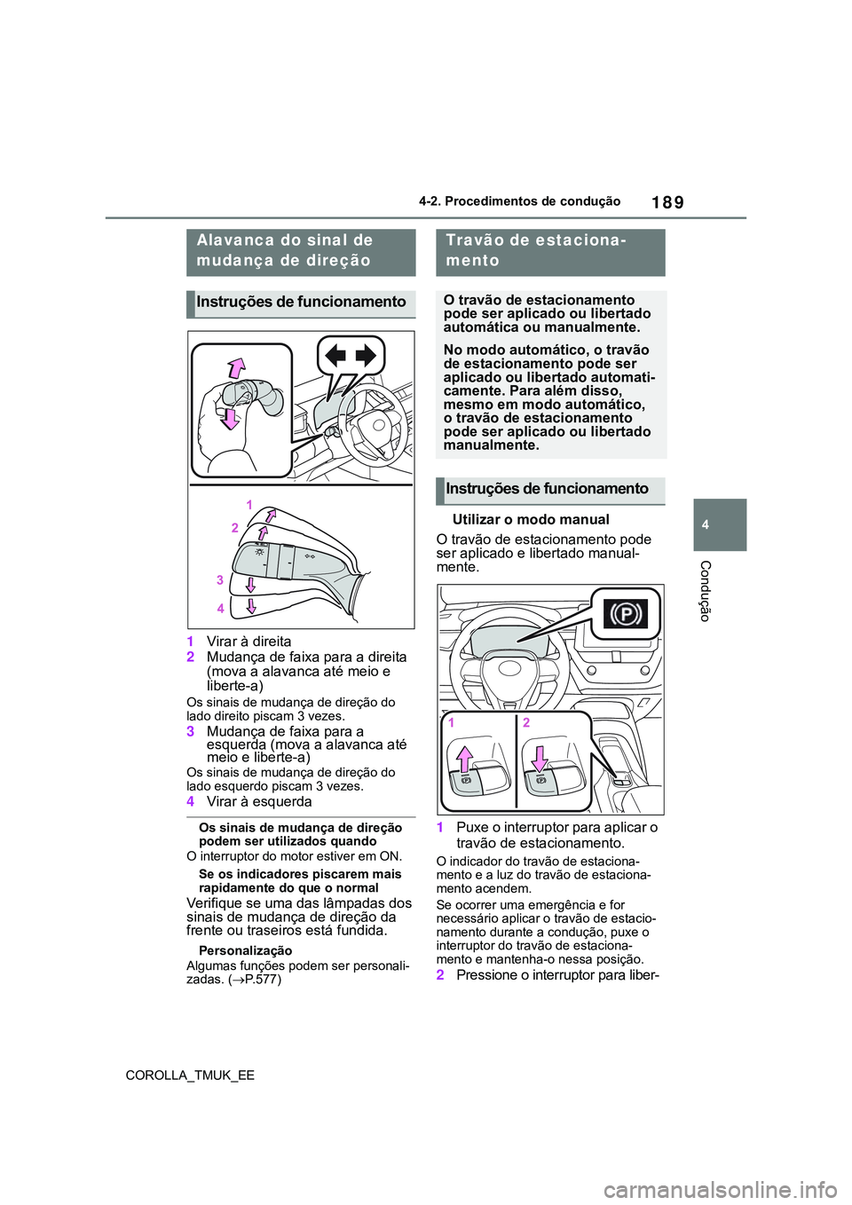 TOYOTA COROLLA HATCHBACK 2022 Manual de utilização (in Portuguese) 189
4
COROLLA_TMUK_EE4-2. Procedimentos de condução
Condução
1Virar à direita
2Mudança de faixa para a direita
(mova a alavanca até meio e
liberte-a)
Os sinais de mudança de direção do
la TOYOTA COROLLA HATCHBACK 2022 Manual de utilização (in Portuguese) 189
4
COROLLA_TMUK_EE4-2. Procedimentos de condução
Condução
1Virar à direita
2Mudança de faixa para a direita
(mova a alavanca até meio e
liberte-a)
Os sinais de mudança de direção do
la
