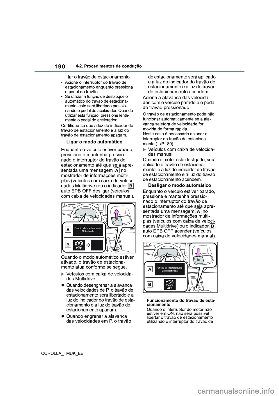 TOYOTA COROLLA HATCHBACK 2022 Manual de utilização (in Portuguese) 190
COROLLA_TMUK_EE4-2. Procedimentos de condução
tar o travão de estacionamento.
• Acione o interruptor do travão de
estacionamento enquanto pressiona
o pedal do travão.
• Se utilizar a fu TOYOTA COROLLA HATCHBACK 2022 Manual de utilização (in Portuguese) 190
COROLLA_TMUK_EE4-2. Procedimentos de condução
tar o travão de estacionamento.
• Acione o interruptor do travão de
estacionamento enquanto pressiona
o pedal do travão.
• Se utilizar a fu