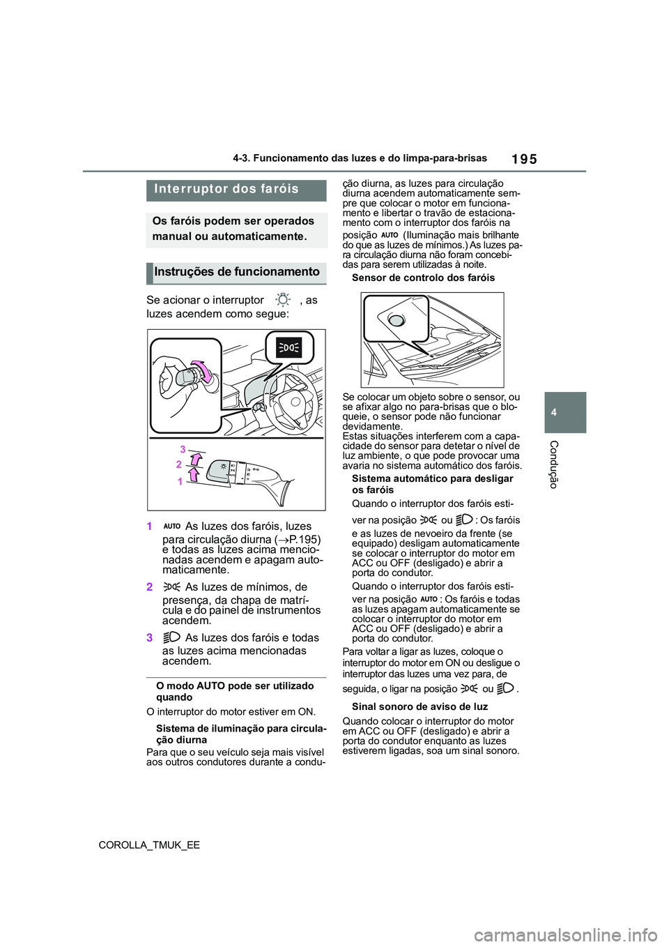 TOYOTA COROLLA HATCHBACK 2022 Manual de utilização (in Portuguese) 195
4
COROLLA_TMUK_EE4-3. Funcionamento das luzes e do limpa-para-brisas
Condução
4-3.Funcionamento das luzes e do limpa-para-brisas
Se acionar o interruptor , as
luzes acendem como segue:
1 As lu TOYOTA COROLLA HATCHBACK 2022 Manual de utilização (in Portuguese) 195
4
COROLLA_TMUK_EE4-3. Funcionamento das luzes e do limpa-para-brisas
Condução
4-3.Funcionamento das luzes e do limpa-para-brisas
Se acionar o interruptor , as
luzes acendem como segue:
1 As lu