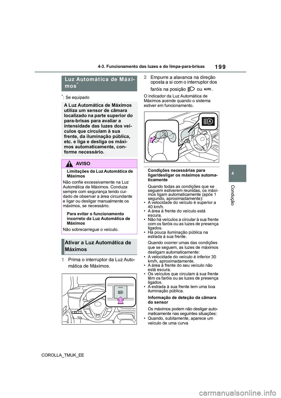 TOYOTA COROLLA HATCHBACK 2022  Manual de utilização (in Portuguese) 199
4
COROLLA_TMUK_EE4-3. Funcionamento das luzes e do limpa-para-brisas
Condução
*: Se equipado
1Prima o interruptor da Luz Auto-
mática de Máximos.
2Empurre a alavanca na direção 
oposta a si 