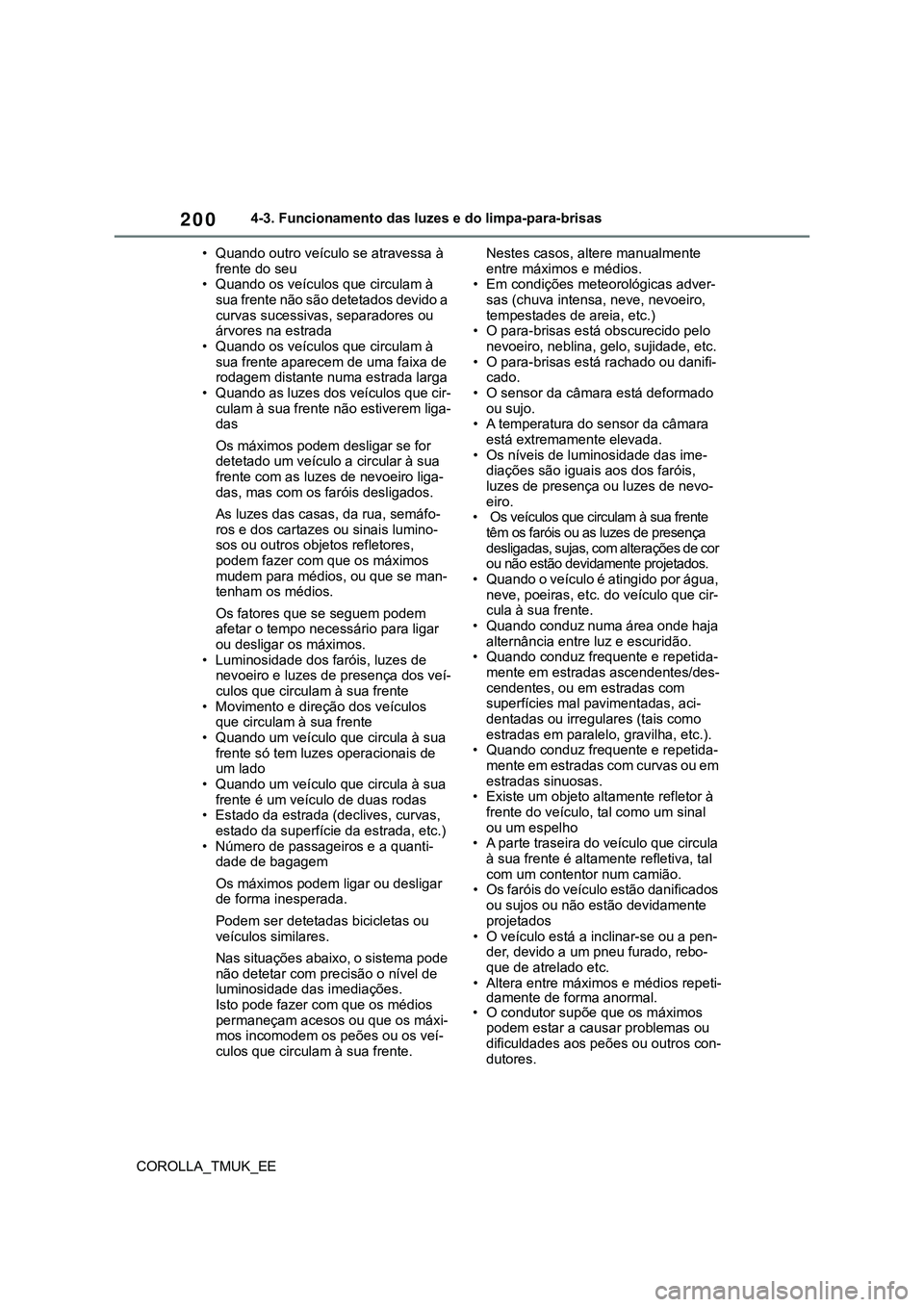 TOYOTA COROLLA HATCHBACK 2022  Manual de utilização (in Portuguese) 200
COROLLA_TMUK_EE4-3. Funcionamento das luzes e do limpa-para-brisas
• Quando outro veículo se atravessa à 
frente do seu
• Quando os veículos que circulam à 
sua frente não são detetados 