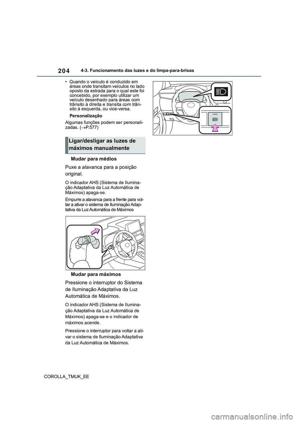 TOYOTA COROLLA HATCHBACK 2022 Manual de utilização (in Portuguese) 204
COROLLA_TMUK_EE4-3. Funcionamento das luzes e do limpa-para-brisas
• Quando o veículo é conduzido em
áreas onde transitam veículos no lado
oposto da estrada para o qual este foi
concebido TOYOTA COROLLA HATCHBACK 2022 Manual de utilização (in Portuguese) 204
COROLLA_TMUK_EE4-3. Funcionamento das luzes e do limpa-para-brisas
• Quando o veículo é conduzido em
áreas onde transitam veículos no lado
oposto da estrada para o qual este foi
concebido