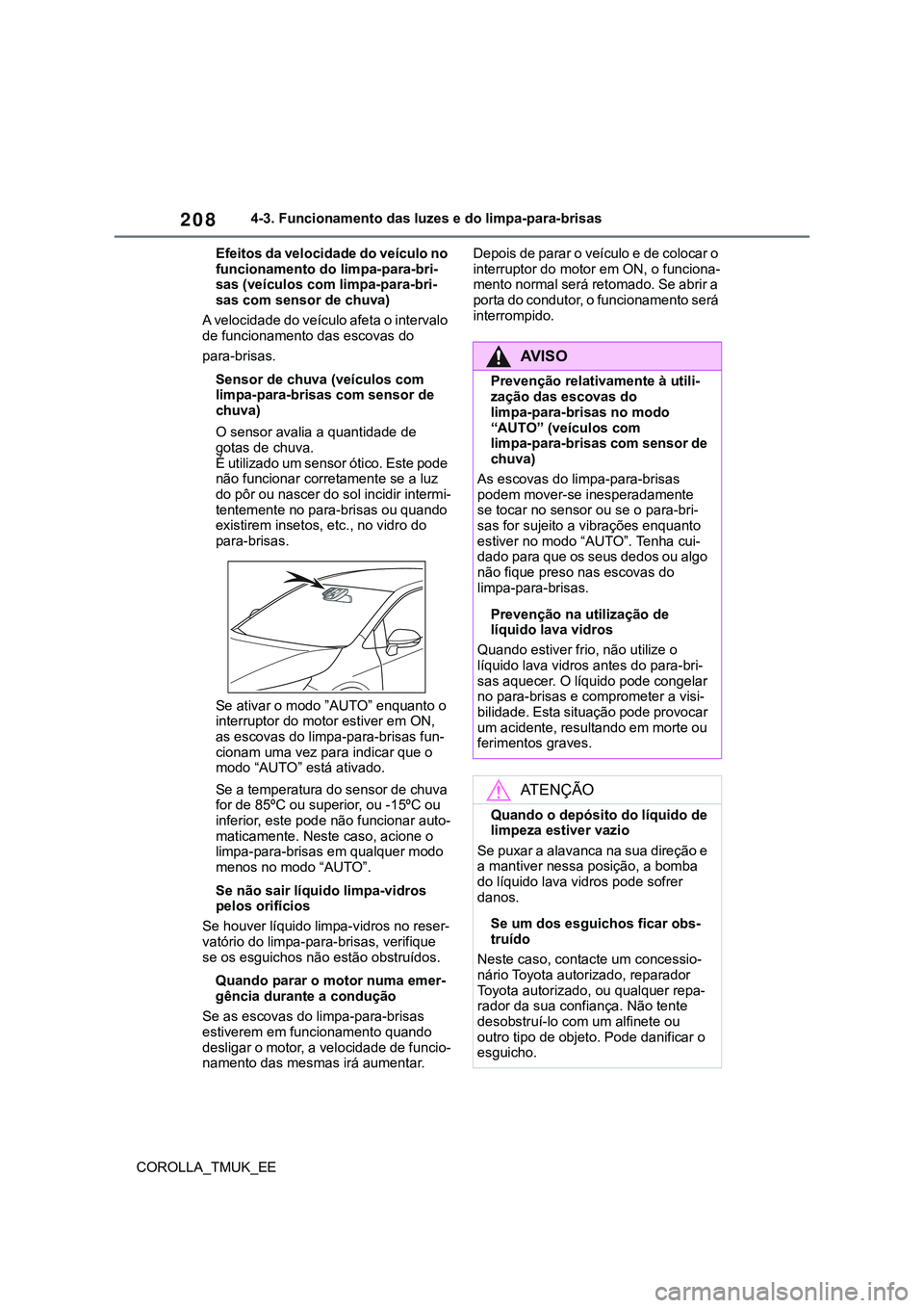 TOYOTA COROLLA HATCHBACK 2022  Manual de utilização (in Portuguese) 208
COROLLA_TMUK_EE4-3. Funcionamento das luzes e do limpa-para-brisas
Efeitos da velocidade do veículo no 
funcionamento do limpa-para-bri-
sas (veículos com limpa-para-bri-
sas com sensor de chuva