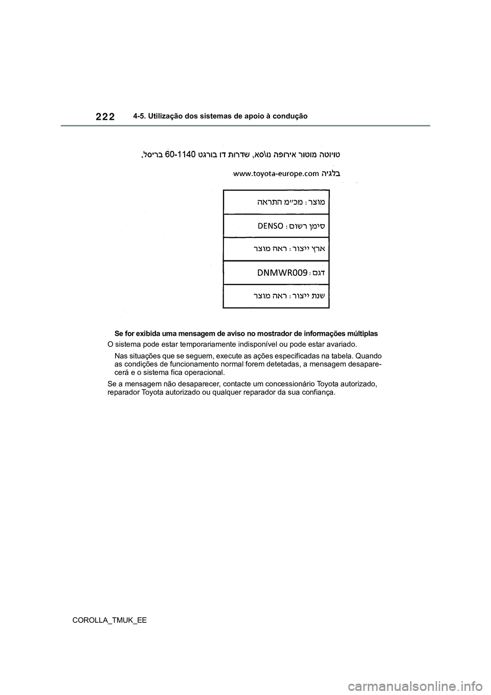 TOYOTA COROLLA HATCHBACK 2022 Manual de utilização (in Portuguese) 222
COROLLA_TMUK_EE4-5. Utilização dos sistemas de apoio à condução
Se for exibida uma mensagem de aviso no mostrador de informações múltiplas
O sistema pode estar temporariamente indisponíve TOYOTA COROLLA HATCHBACK 2022 Manual de utilização (in Portuguese) 222
COROLLA_TMUK_EE4-5. Utilização dos sistemas de apoio à condução
Se for exibida uma mensagem de aviso no mostrador de informações múltiplas
O sistema pode estar temporariamente indisponíve