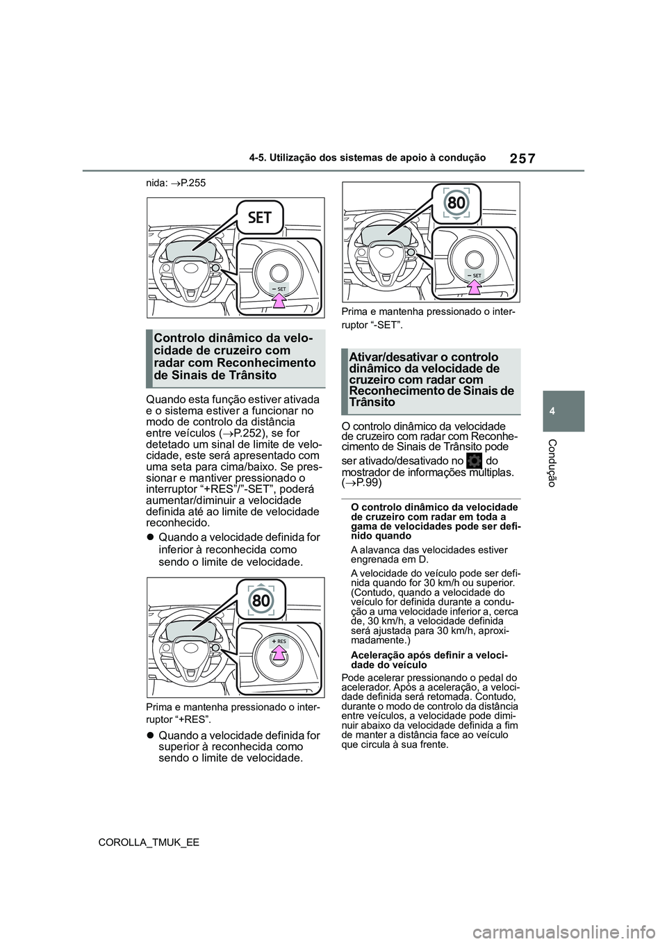 TOYOTA COROLLA HATCHBACK 2022 Manual de utilização (in Portuguese) 257
4
COROLLA_TMUK_EE4-5. Utilização dos sistemas de apoio à condução
Condução
nida: P.255
Quando esta função estiver ativada
e o sistema estiver a funcionar no
modo de controlo da dist TOYOTA COROLLA HATCHBACK 2022 Manual de utilização (in Portuguese) 257
4
COROLLA_TMUK_EE4-5. Utilização dos sistemas de apoio à condução
Condução
nida: P.255
Quando esta função estiver ativada
e o sistema estiver a funcionar no
modo de controlo da dist