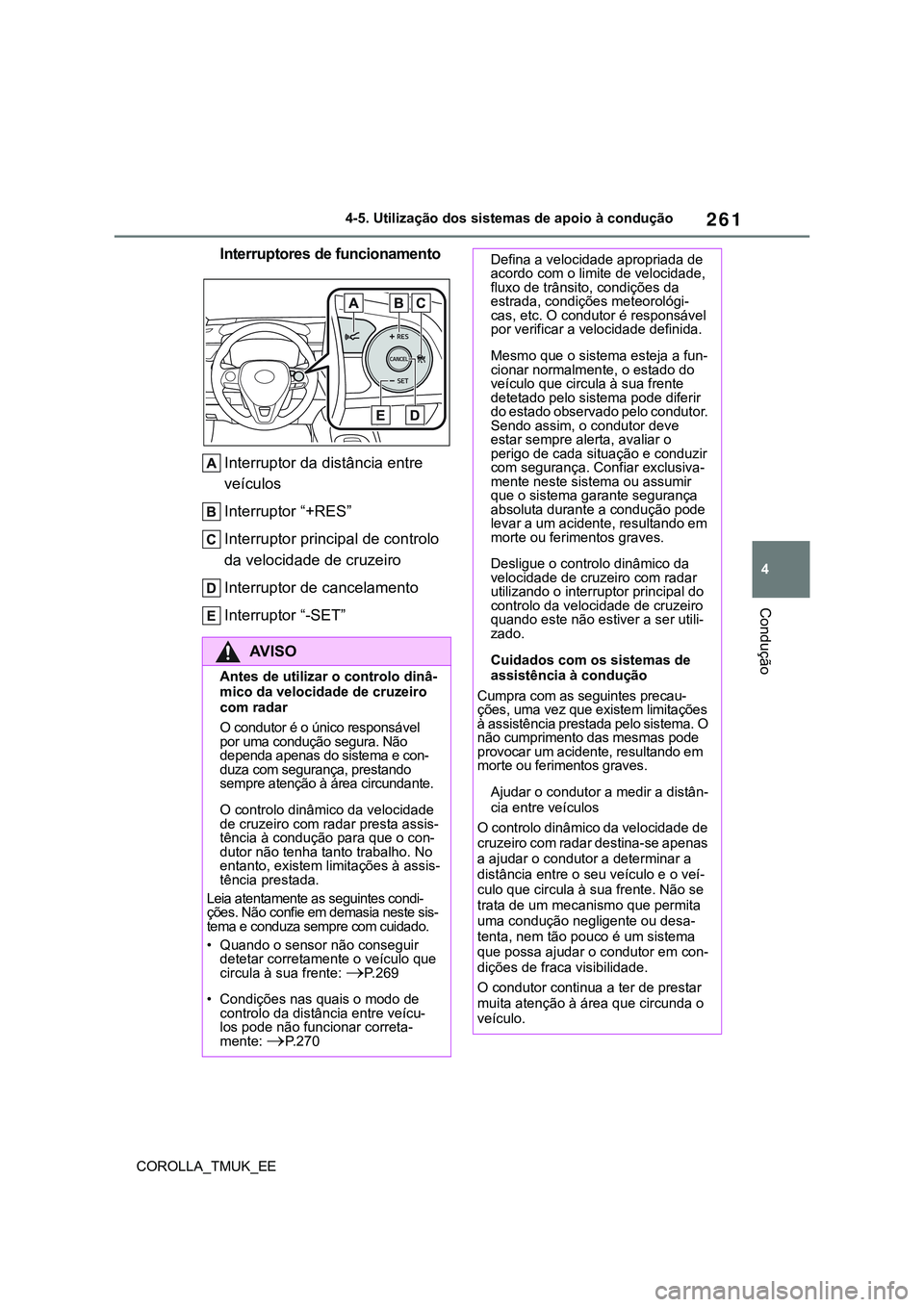 TOYOTA COROLLA HATCHBACK 2022  Manual de utilização (in Portuguese) 261
4
COROLLA_TMUK_EE4-5. Utilização dos sistemas de apoio à condução
Condução
Interruptores de funcionamento
Interruptor da distância entre 
veículos
Interruptor “+RES”
Interruptor princ
