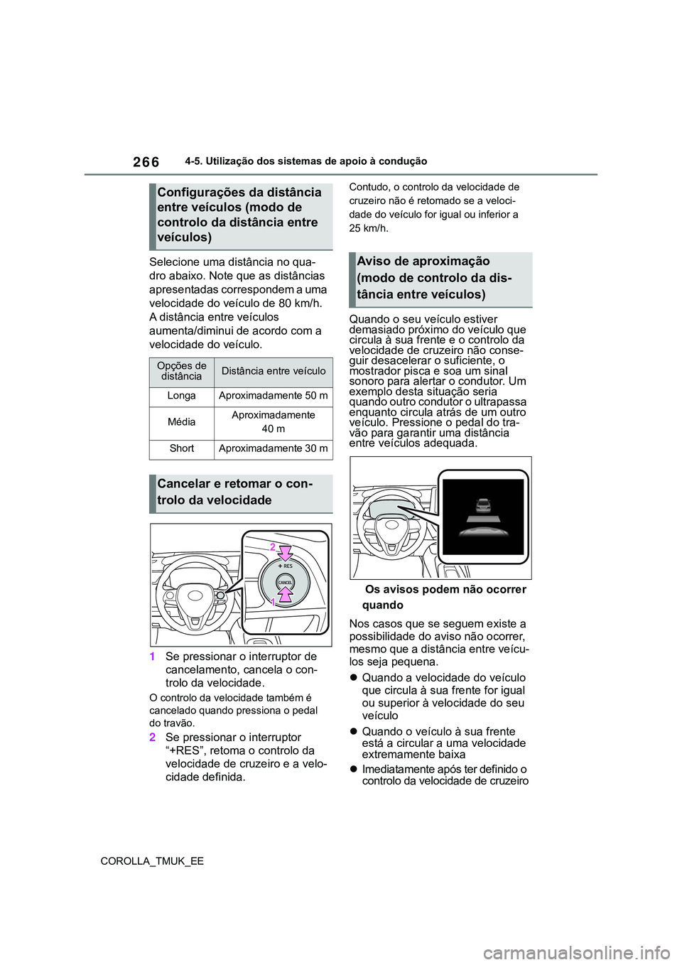 TOYOTA COROLLA HATCHBACK 2022 Manual de utilização (in Portuguese) 266
COROLLA_TMUK_EE4-5. Utilização dos sistemas de apoio à condução
Selecione uma distância no qua-
dro abaixo. Note que as distâncias
apresentadas correspondem a uma
velocidade do veículo d TOYOTA COROLLA HATCHBACK 2022 Manual de utilização (in Portuguese) 266
COROLLA_TMUK_EE4-5. Utilização dos sistemas de apoio à condução
Selecione uma distância no qua-
dro abaixo. Note que as distâncias
apresentadas correspondem a uma
velocidade do veículo d