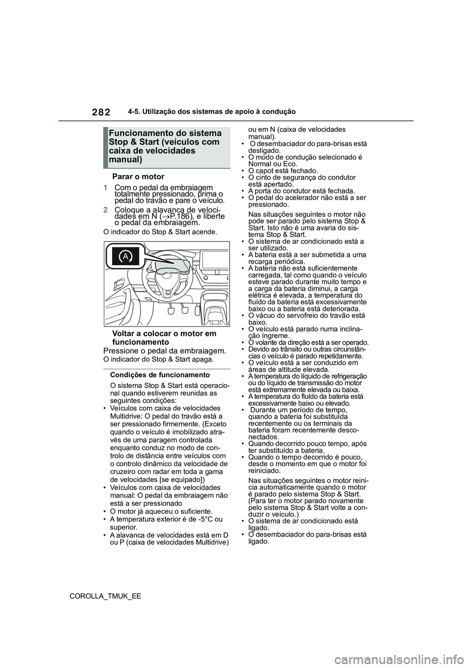 TOYOTA COROLLA HATCHBACK 2022 Manual de utilização (in Portuguese) 282
COROLLA_TMUK_EE4-5. Utilização dos sistemas de apoio à condução
Parar o motor
1Com o pedal da embraiagem
totalmente pressionado, prima o
pedal do travão e pare o veículo.
2Coloque a alava TOYOTA COROLLA HATCHBACK 2022 Manual de utilização (in Portuguese) 282
COROLLA_TMUK_EE4-5. Utilização dos sistemas de apoio à condução
Parar o motor
1Com o pedal da embraiagem
totalmente pressionado, prima o
pedal do travão e pare o veículo.
2Coloque a alava