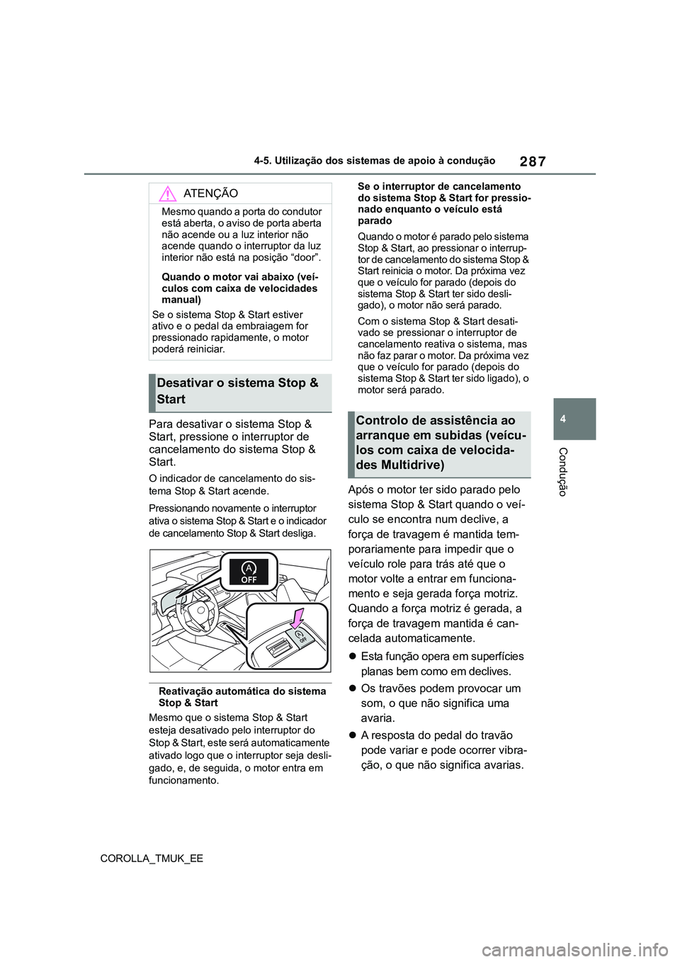 TOYOTA COROLLA HATCHBACK 2022 Manual de utilização (in Portuguese) 287
4
COROLLA_TMUK_EE4-5. Utilização dos sistemas de apoio à condução
Condução
Para desativar o sistema Stop &
Start, pressione o interruptor de
cancelamento do sistema Stop &
Start.
O indic TOYOTA COROLLA HATCHBACK 2022 Manual de utilização (in Portuguese) 287
4
COROLLA_TMUK_EE4-5. Utilização dos sistemas de apoio à condução
Condução
Para desativar o sistema Stop &
Start, pressione o interruptor de
cancelamento do sistema Stop &
Start.
O indic