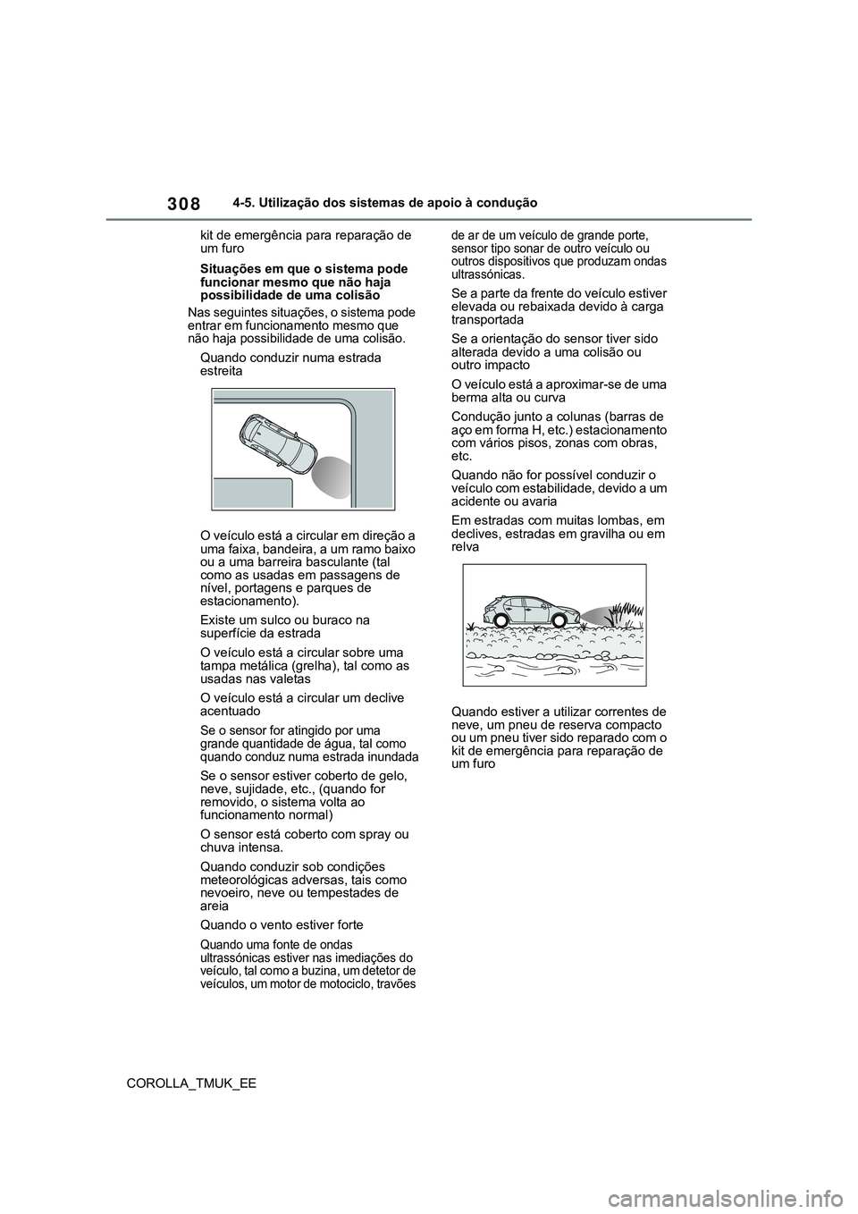 TOYOTA COROLLA HATCHBACK 2022 Manual de utilização (in Portuguese) 308
COROLLA_TMUK_EE4-5. Utilização dos sistemas de apoio à condução
kit de emergência para reparação de
um furo
Situações em que o sistema pode
funcionar mesmo que não haja
possibilidade TOYOTA COROLLA HATCHBACK 2022 Manual de utilização (in Portuguese) 308
COROLLA_TMUK_EE4-5. Utilização dos sistemas de apoio à condução
kit de emergência para reparação de
um furo
Situações em que o sistema pode
funcionar mesmo que não haja
possibilidade