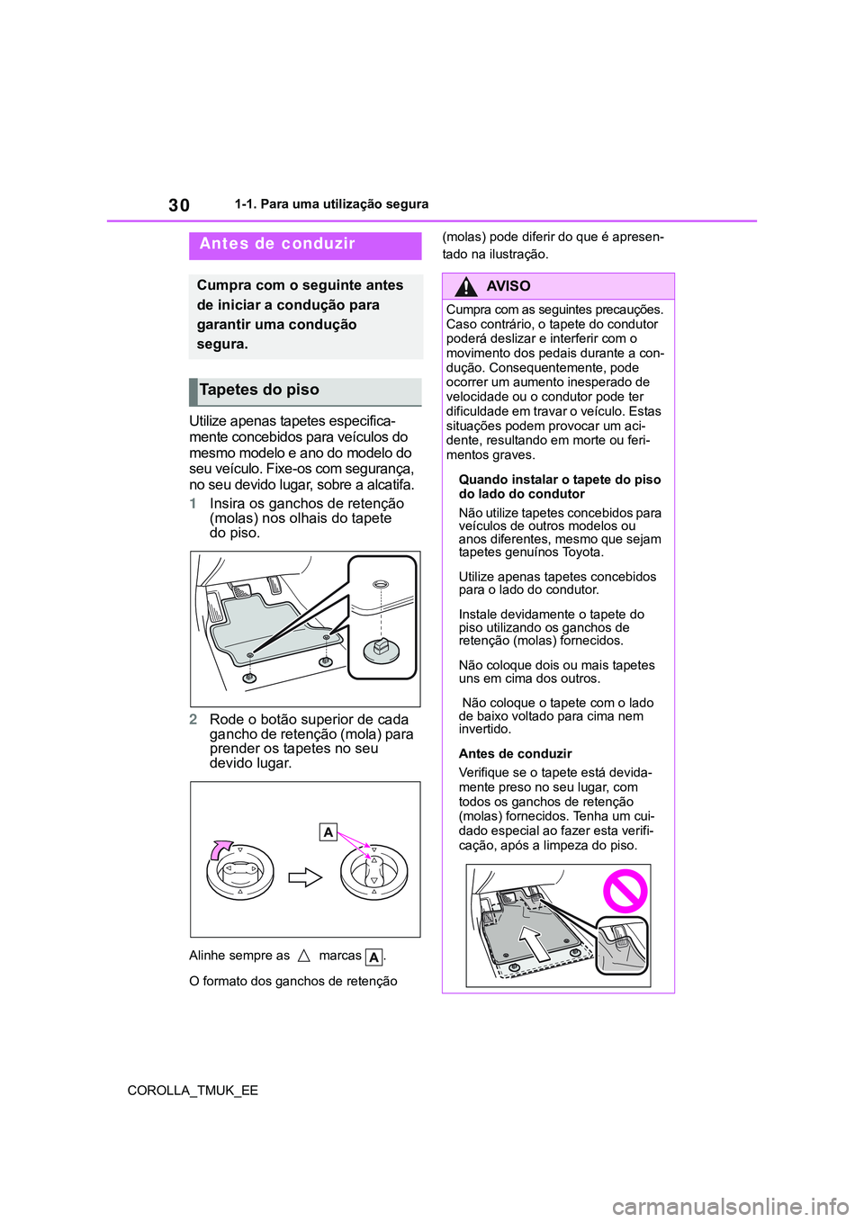 TOYOTA COROLLA HATCHBACK 2022 Manual de utilização (in Portuguese) 30
COROLLA_TMUK_EE1-1. Para uma utilização segura
1-1.Para uma utilização segura
Utilize apenas tapetes especifica-
mente concebidos para veículos do
mesmo modelo e ano do modelo do
seu veícu TOYOTA COROLLA HATCHBACK 2022 Manual de utilização (in Portuguese) 30
COROLLA_TMUK_EE1-1. Para uma utilização segura
1-1.Para uma utilização segura
Utilize apenas tapetes especifica-
mente concebidos para veículos do
mesmo modelo e ano do modelo do
seu veícu