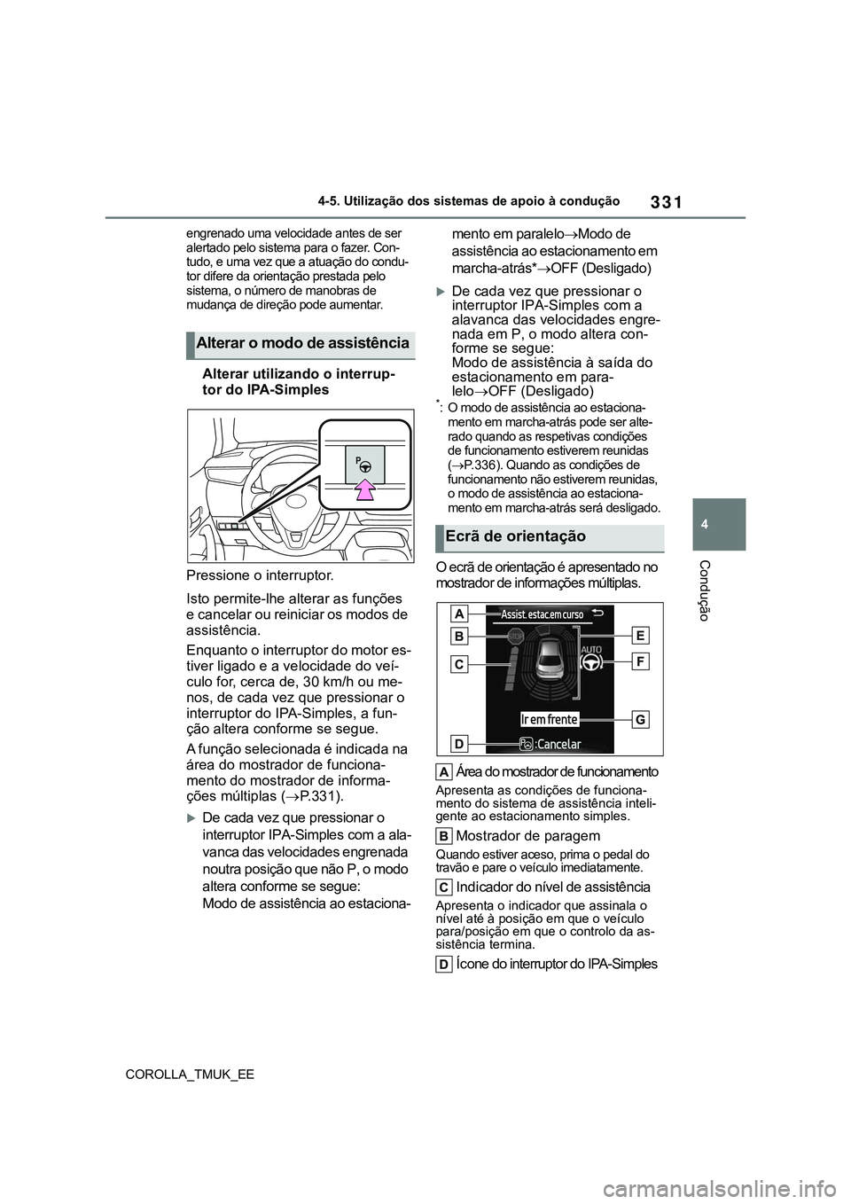 TOYOTA COROLLA HATCHBACK 2022  Manual de utilização (in Portuguese) 331
4
COROLLA_TMUK_EE4-5. Utilização dos sistemas de apoio à condução
Condução
engrenado uma velocidade antes de ser 
alertado pelo sistema para o fazer. Con-
tudo, e uma vez que a atuação do