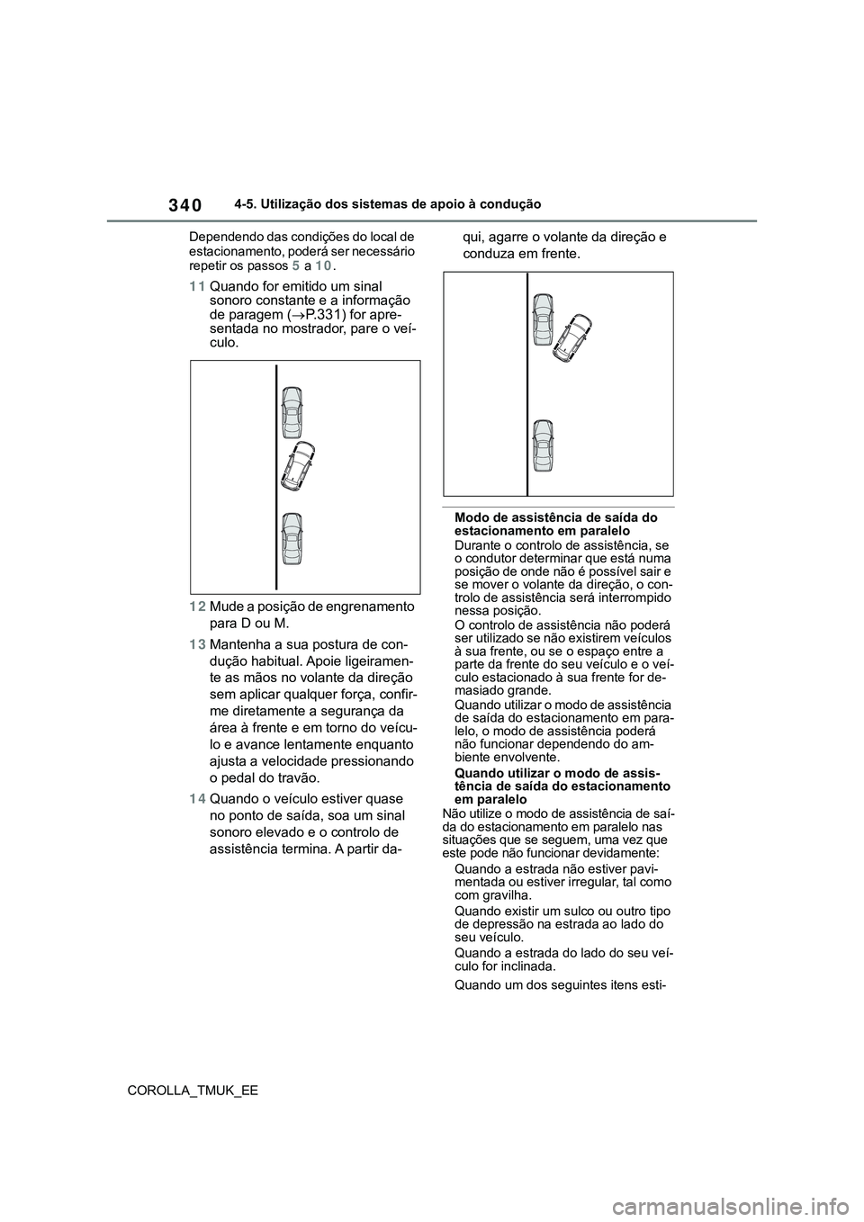 TOYOTA COROLLA HATCHBACK 2022  Manual de utilização (in Portuguese) 340
COROLLA_TMUK_EE4-5. Utilização dos sistemas de apoio à condução
Dependendo das condições do local de 
estacionamento, poderá ser necessário 
repetir os passos 5 a 10.
11Quando for emitido