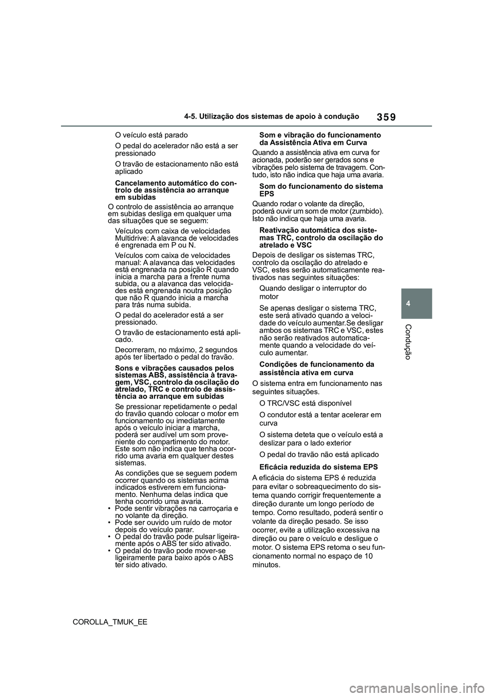 TOYOTA COROLLA HATCHBACK 2022  Manual de utilização (in Portuguese) 359
4
COROLLA_TMUK_EE4-5. Utilização dos sistemas de apoio à condução
Condução
O veículo está parado
O pedal do acelerador não está a ser 
pressionado
O travão de estacionamento não está