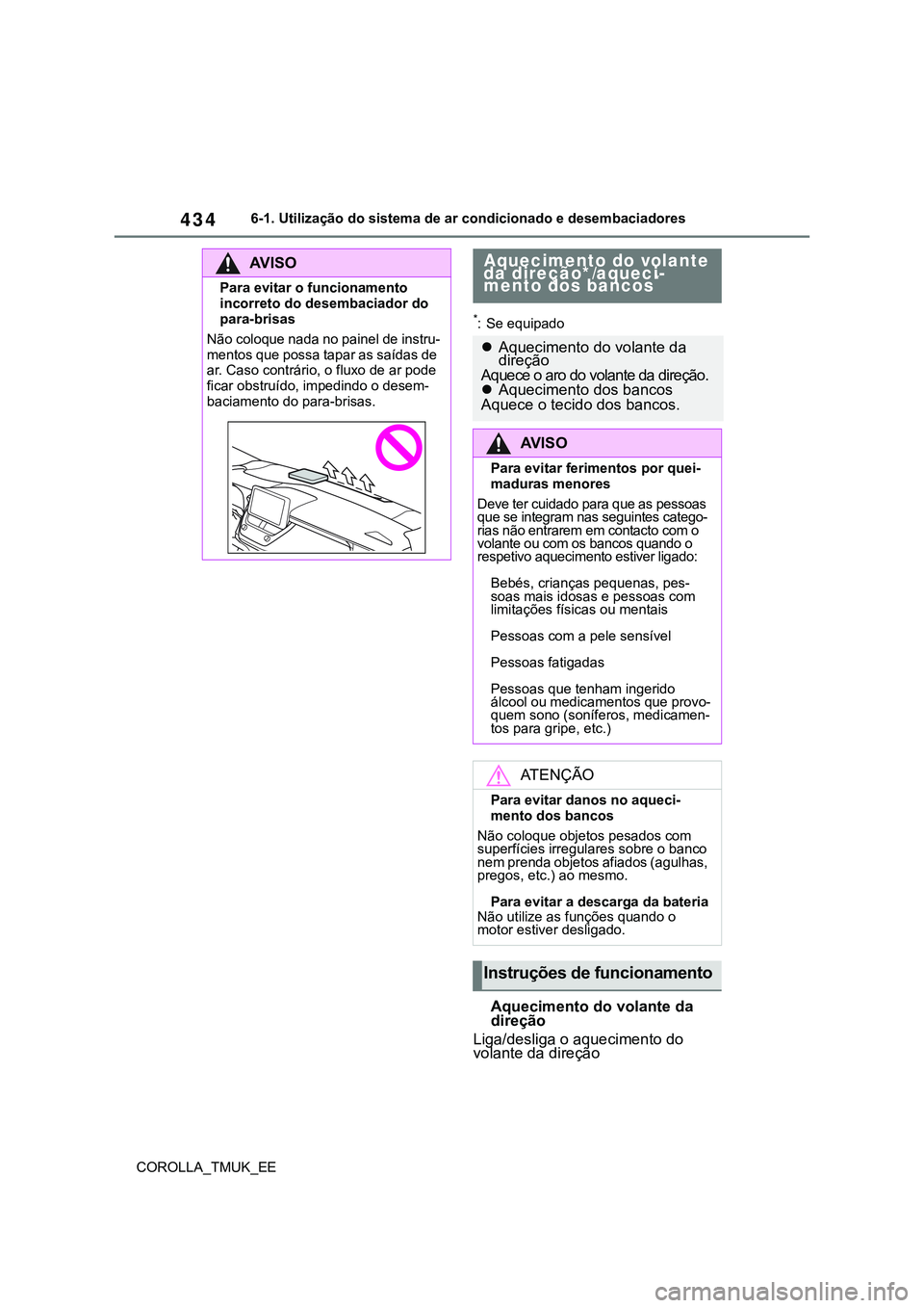 TOYOTA COROLLA HATCHBACK 2022  Manual de utilização (in Portuguese) 434
COROLLA_TMUK_EE6-1. Utilização do sistema de ar condicionado e desembaciadores
*: Se equipado
Aquecimento do volante da 
direção
Liga/desliga o aquecimento do 
volante da direção
AV I S O
Pa