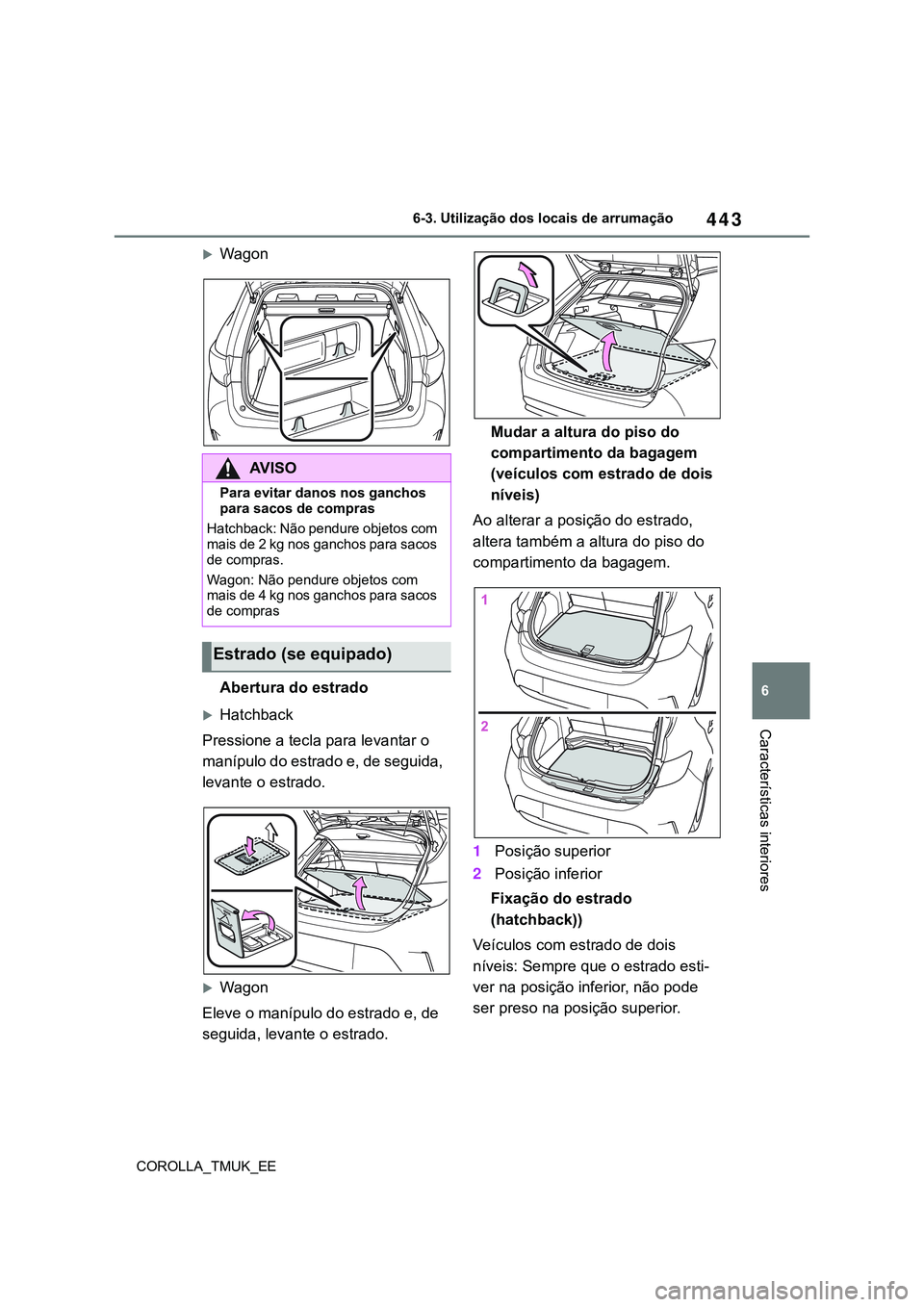TOYOTA COROLLA HATCHBACK 2022 Manual de utilização (in Portuguese) 443
6
COROLLA_TMUK_EE6-3. Utilização dos locais de arrumação
Características interiores
Wagon
Abertura do estrado
Hatchback
Pressione a tecla para levantar o
manípulo do estrado e, de seg TOYOTA COROLLA HATCHBACK 2022 Manual de utilização (in Portuguese) 443
6
COROLLA_TMUK_EE6-3. Utilização dos locais de arrumação
Características interiores
Wagon
Abertura do estrado
Hatchback
Pressione a tecla para levantar o
manípulo do estrado e, de seg