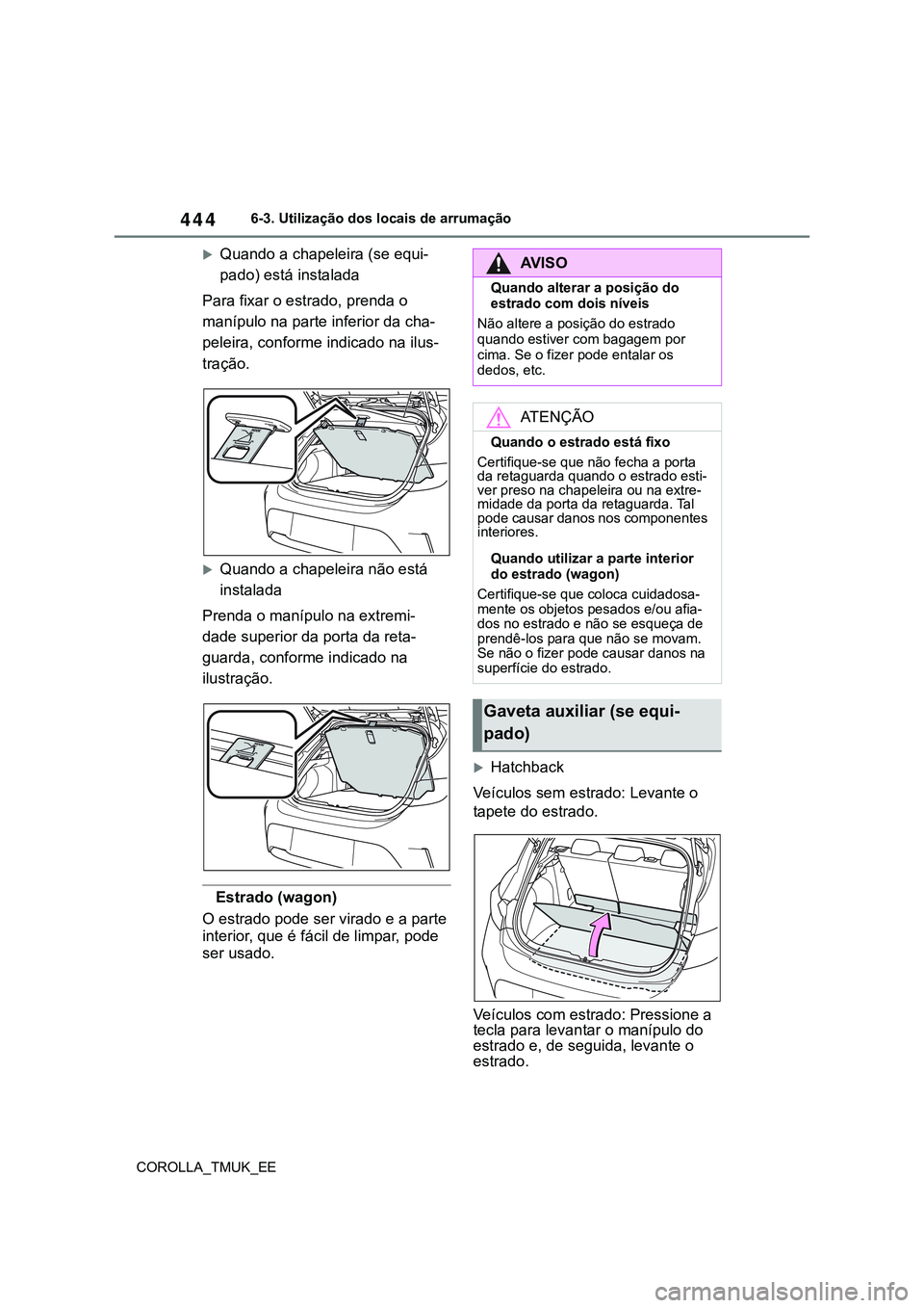 TOYOTA COROLLA HATCHBACK 2022 Manual de utilização (in Portuguese) 444
COROLLA_TMUK_EE6-3. Utilização dos locais de arrumação
Quando a chapeleira (se equi-
pado) está instalada
Para fixar o estrado, prenda o
manípulo na parte inferior da cha-
peleira, confo TOYOTA COROLLA HATCHBACK 2022 Manual de utilização (in Portuguese) 444
COROLLA_TMUK_EE6-3. Utilização dos locais de arrumação
Quando a chapeleira (se equi-
pado) está instalada
Para fixar o estrado, prenda o
manípulo na parte inferior da cha-
peleira, confo