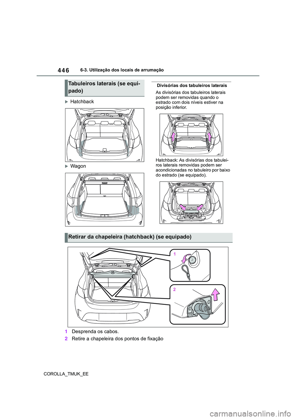 TOYOTA COROLLA HATCHBACK 2022  Manual de utilização (in Portuguese) 446
COROLLA_TMUK_EE6-3. Utilização dos locais de arrumação
Hatchback
Wagon
 Divisórias dos tabuleiros laterais
As divisórias dos tabuleiros laterais 
podem ser removidas quando o 
estrado 