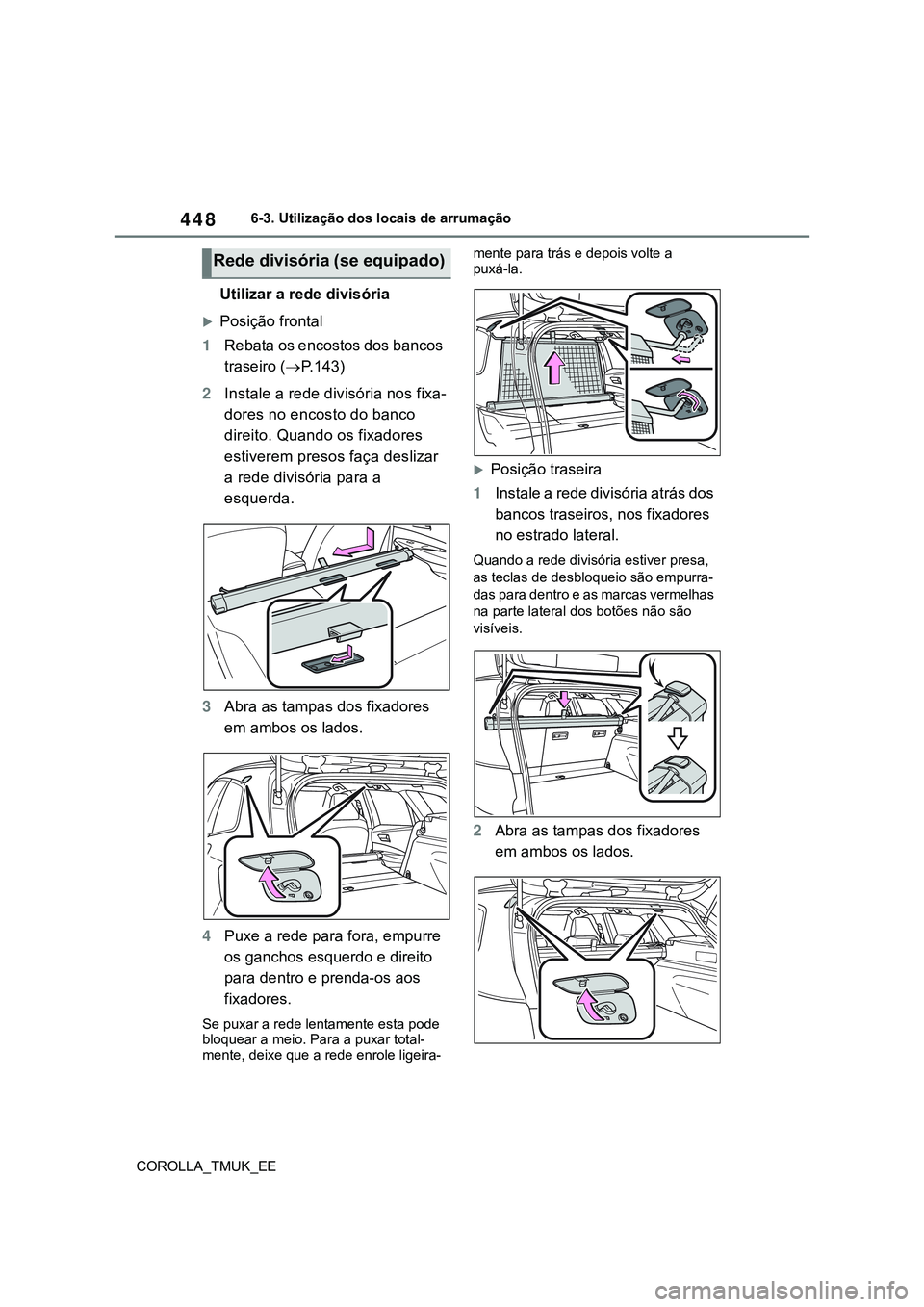 TOYOTA COROLLA HATCHBACK 2022 Manual de utilização (in Portuguese) 448
COROLLA_TMUK_EE6-3. Utilização dos locais de arrumação
Utilizar a rede divisória
Posição frontal
1Rebata os encostos dos bancos
traseiro (P.143)
2Instale a rede divisória nos fixa-
TOYOTA COROLLA HATCHBACK 2022 Manual de utilização (in Portuguese) 448
COROLLA_TMUK_EE6-3. Utilização dos locais de arrumação
Utilizar a rede divisória
Posição frontal
1Rebata os encostos dos bancos
traseiro (P.143)
2Instale a rede divisória nos fixa-