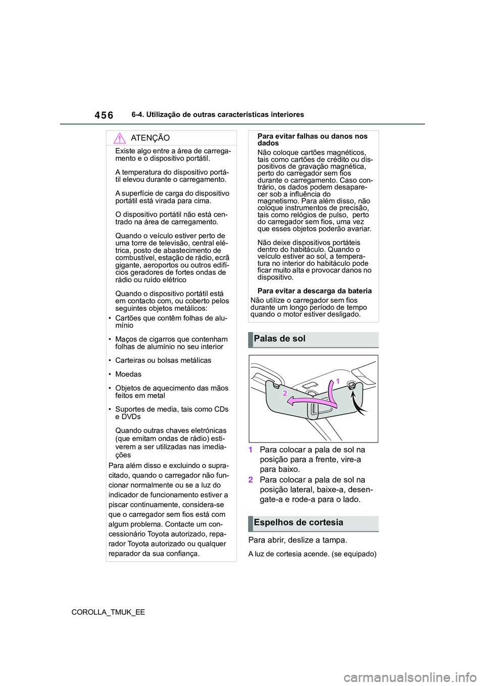 TOYOTA COROLLA HATCHBACK 2022  Manual de utilização (in Portuguese) 456
COROLLA_TMUK_EE6-4. Utilização de outras características interiores
1Para colocar a pala de sol na 
posição para a frente, vire-a 
para baixo.
2Para colocar a pala de sol na 
posição latera